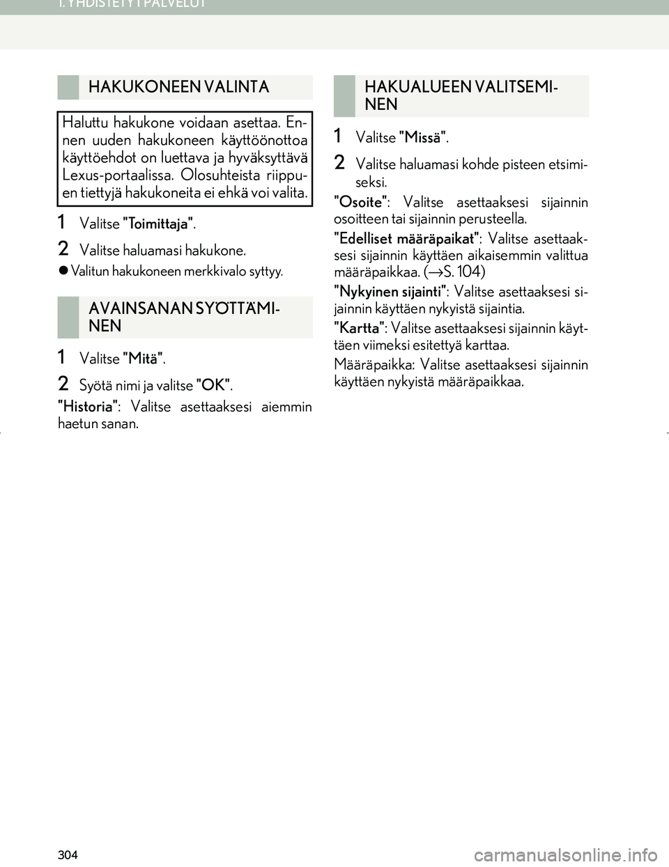 Lexus IS300h 2016  Navigointi manuaalinen (in Finnish) 304
1. YHDISTETYT PALVELUT
OM53E02FI
1Valitse "Toimittaja" .
2Valitse haluamasi hakukone.
Valitun hakukoneen merkkivalo syttyy.
1Valitse  "Mitä".
2Syötä nimi ja valitse "OK" .
"Historia" : Valit