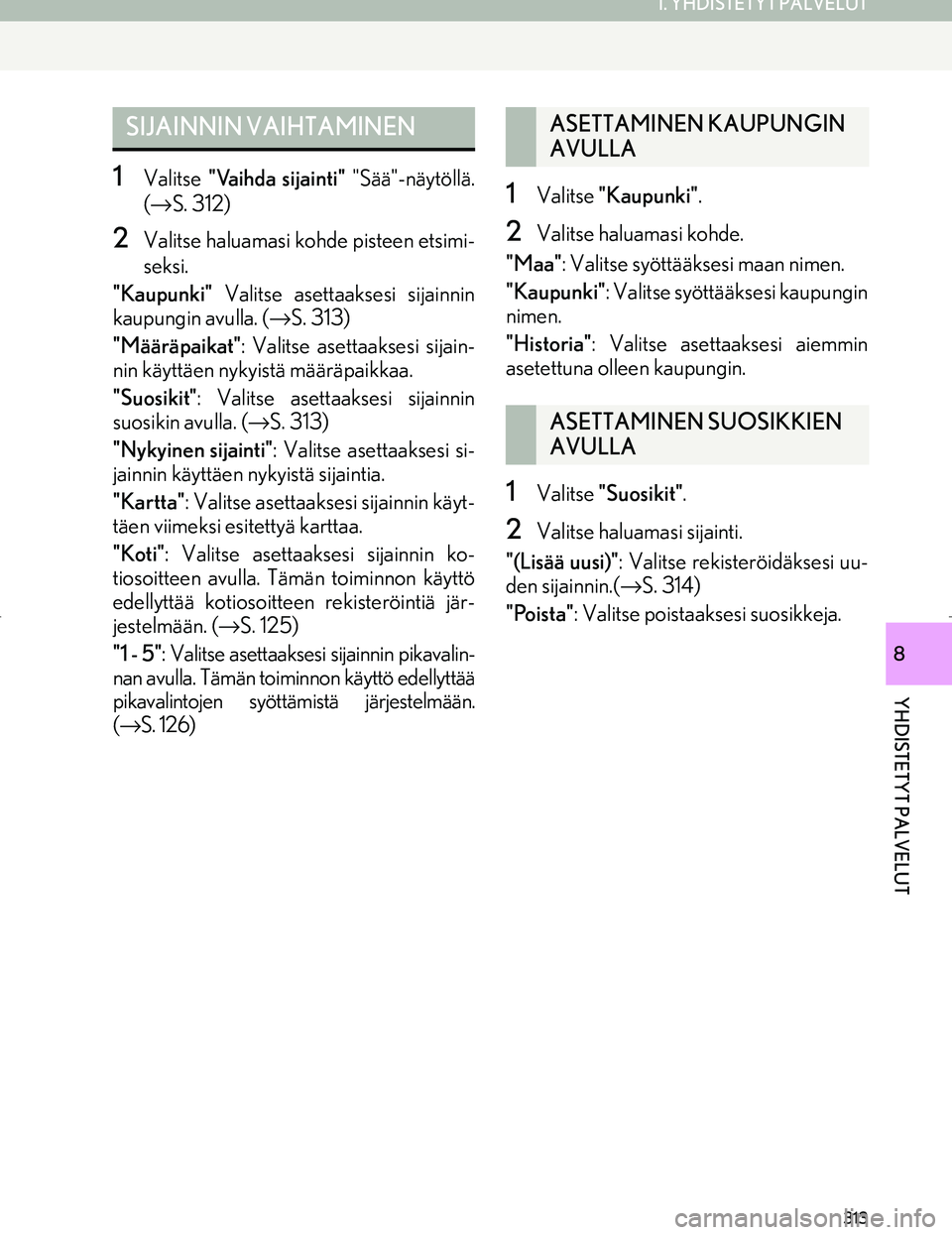 Lexus IS300h 2016 Navigointi manuaalinen (in Finnish) 313
1. YHDISTETYT PALVELUT
YHDISTETYT PALVELUT
OM53E02FI
8
1Valitse "Vaihda sijainti" "Sää"-näytöllä.
( → S. 312)
2Valitse haluamasi kohde pisteen etsimi-
seksi.
"Kaupunki" Valitse asettaakses Lexus IS300h 2016 Navigointi manuaalinen (in Finnish) 313
1. YHDISTETYT PALVELUT
YHDISTETYT PALVELUT
OM53E02FI
8
1Valitse "Vaihda sijainti" "Sää"-näytöllä.
( → S. 312)
2Valitse haluamasi kohde pisteen etsimi-
seksi.
"Kaupunki" Valitse asettaakses