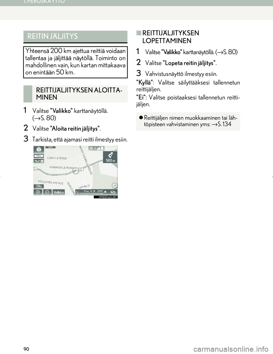 Lexus IS300h 2016  Navigointi manuaalinen (in Finnish) 90
1. PERUSKÄYTTÖ
OM53E02FI
1Valitse "Valikko"  karttanäytöllä. 
( → S. 80)
2Valitse  "Aloita reitin jäljitys" .
3Tarkista, että ajamasi reitti ilmestyy esiin.
■REITTIJÄLJITYKSEN 
LOPETTAM