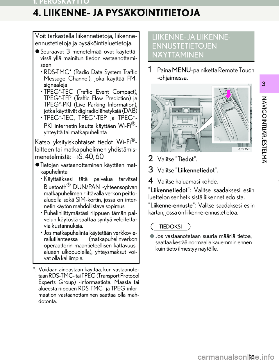 Lexus IS300h 2016  Navigointi manuaalinen (in Finnish) 93
1. PERUSKÄYTTÖ
OM53E02FI
NAVIGOINTIJÄRJESTELMÄ
3
4. LIIKENNE- JA PYSÄKÖINTITIETOJA 
*: Voidaan ainoastaan käyttää, kun vastaanote-taan RDS-TMC- tai TPEG (Transport Protocol
Experts Group) 