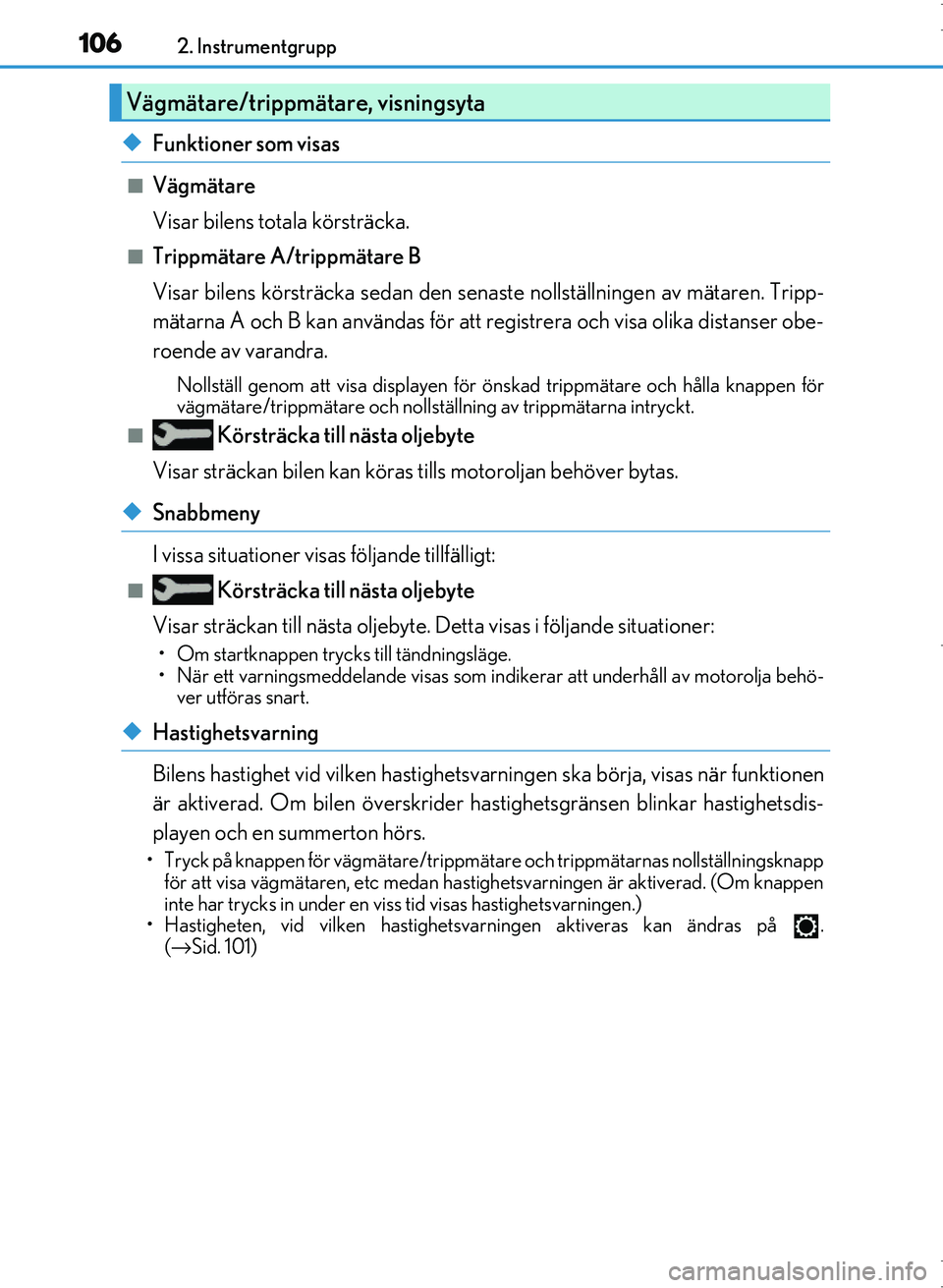 Lexus IS300h 2016 Ägarmanual (in Swedish) 1062. Instrumentgrupp
OM53D89SE
◆Funktioner som visas
■Vägmätare
Visar bilens totala körsträcka.
■Trippmätare A/trippmätare B
Visar bilens körsträcka sedan den senaste nollställningen a Lexus IS300h 2016 Ägarmanual (in Swedish) 1062. Instrumentgrupp
OM53D89SE
◆Funktioner som visas
■Vägmätare
Visar bilens totala körsträcka.
■Trippmätare A/trippmätare B
Visar bilens körsträcka sedan den senaste nollställningen a