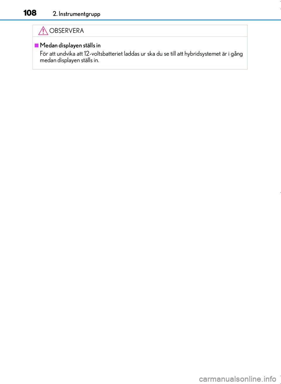 Lexus IS300h 2016 Ägarmanual (in Swedish) 1082. Instrumentgrupp
OM53D89SE
OBSERVERA
■Medan displayen ställs in
För att undvika att 12-voltsbatteriet laddas ur ska du se till att hybridsystemet är i gång
medan displayen ställs in.
OM53D Lexus IS300h 2016 Ägarmanual (in Swedish) 1082. Instrumentgrupp
OM53D89SE
OBSERVERA
■Medan displayen ställs in
För att undvika att 12-voltsbatteriet laddas ur ska du se till att hybridsystemet är i gång
medan displayen ställs in.
OM53D