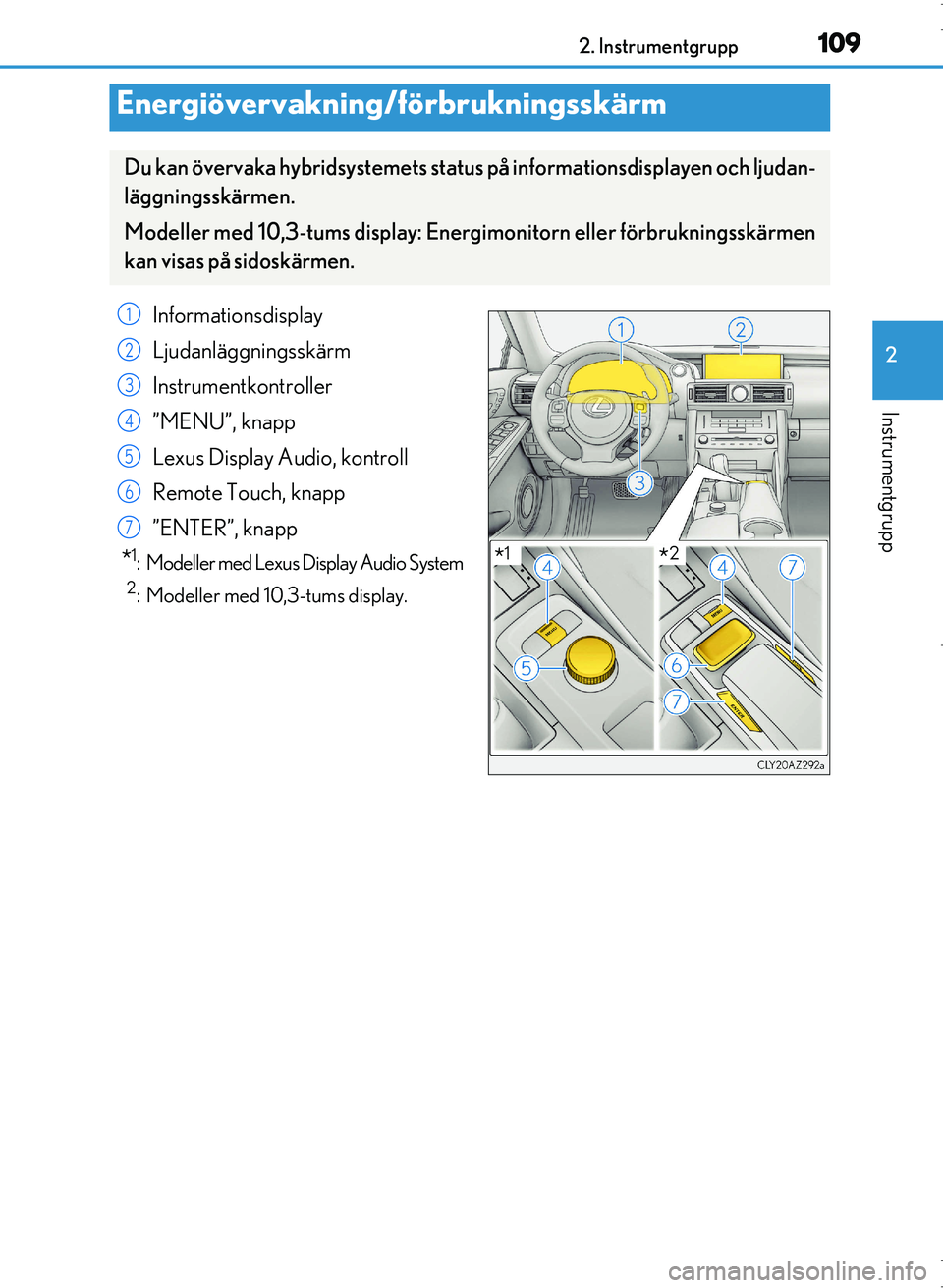 Lexus IS300h 2016 Ägarmanual (in Swedish) 1092. Instrumentgrupp
2
Instrumentgrupp
OM53D89SE
Energiövervakning/förbrukningsskärm
Du kan övervaka hybridsystemets status på informationsdisplayen och ljudan-
läggningsskärmen.
Modeller med Lexus IS300h 2016 Ägarmanual (in Swedish) 1092. Instrumentgrupp
2
Instrumentgrupp
OM53D89SE
Energiövervakning/förbrukningsskärm
Du kan övervaka hybridsystemets status på informationsdisplayen och ljudan-
läggningsskärmen.
Modeller med