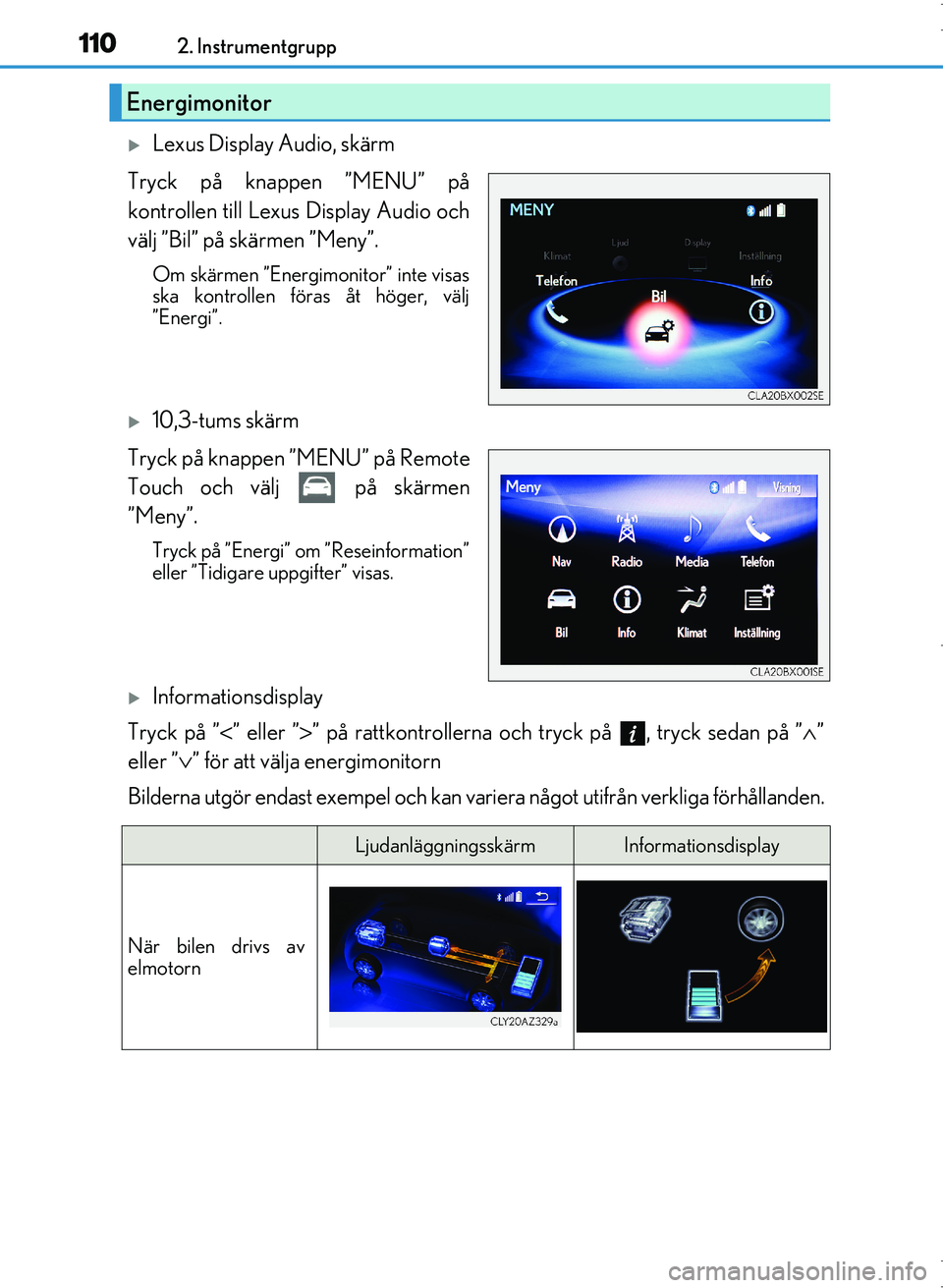 Lexus IS300h 2016 Ägarmanual (in Swedish) 1102. Instrumentgrupp
OM53D89SE
Lexus Display Audio, skärm
Tryck på knappen ”MENU” på
kontrollen till Lexus Display Audio och
välj ”Bil” på skärmen ”Meny”.
Om skärmen ”Energimo Lexus IS300h 2016 Ägarmanual (in Swedish) 1102. Instrumentgrupp
OM53D89SE
Lexus Display Audio, skärm
Tryck på knappen ”MENU” på
kontrollen till Lexus Display Audio och
välj ”Bil” på skärmen ”Meny”.
Om skärmen ”Energimo