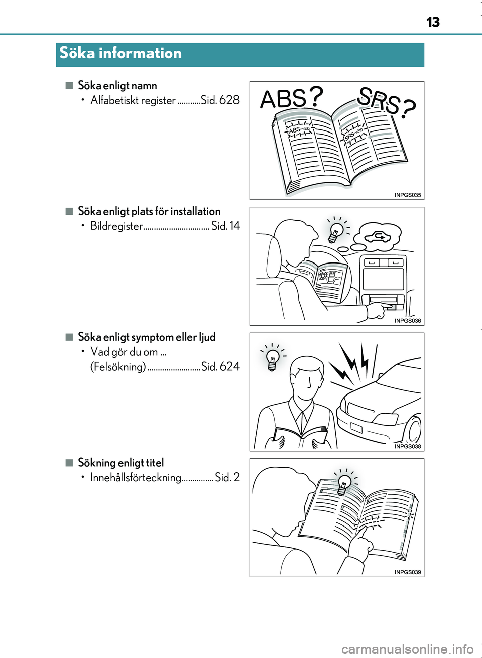 Lexus IS300h 2016  Ägarmanual (in Swedish) 13
OM53D89SE
■Söka enligt namn• Alfabetiskt register ...........Sid. 628
■Söka enligt plats för installation• Bildregister............................... Sid. 14
■Söka enligt symptom ell