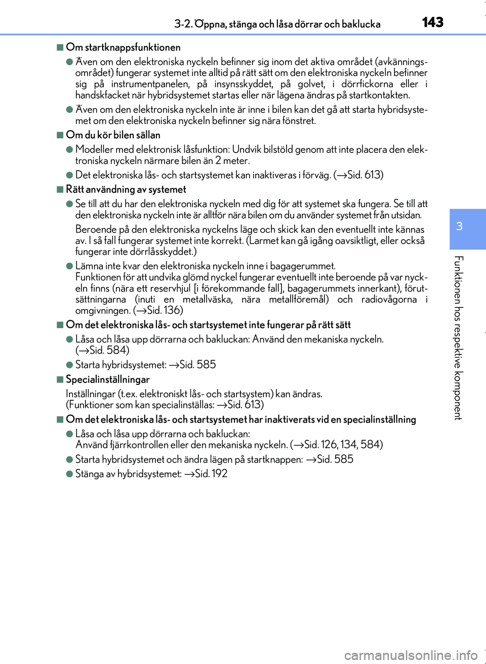 Lexus IS300h 2016 Ägarmanual (in Swedish) 1433-2. Öppna, stänga och låsa dörrar och baklucka
3
Funktionen hos respektive komponent
OM53D89SE
■Om startknappsfunktionen
●Även om den elektroniska nyckeln befinner sig inom det aktiva omr Lexus IS300h 2016 Ägarmanual (in Swedish) 1433-2. Öppna, stänga och låsa dörrar och baklucka
3
Funktionen hos respektive komponent
OM53D89SE
■Om startknappsfunktionen
●Även om den elektroniska nyckeln befinner sig inom det aktiva omr