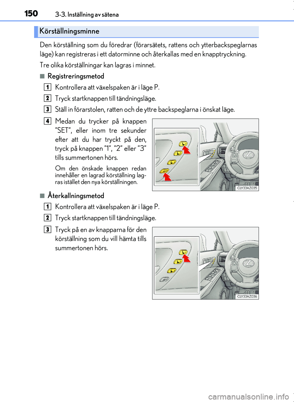 Lexus IS300h 2016 Ägarmanual (in Swedish) 1503-3. Inställning av sätena
OM53D89SE
Den körställning som du föredrar (förarsätets, rattens och ytterbackspeglarnas
läge) kan registreras i ett datorminne och återkallas med en knapptryck Lexus IS300h 2016 Ägarmanual (in Swedish) 1503-3. Inställning av sätena
OM53D89SE
Den körställning som du föredrar (förarsätets, rattens och ytterbackspeglarnas
läge) kan registreras i ett datorminne och återkallas med en knapptryck