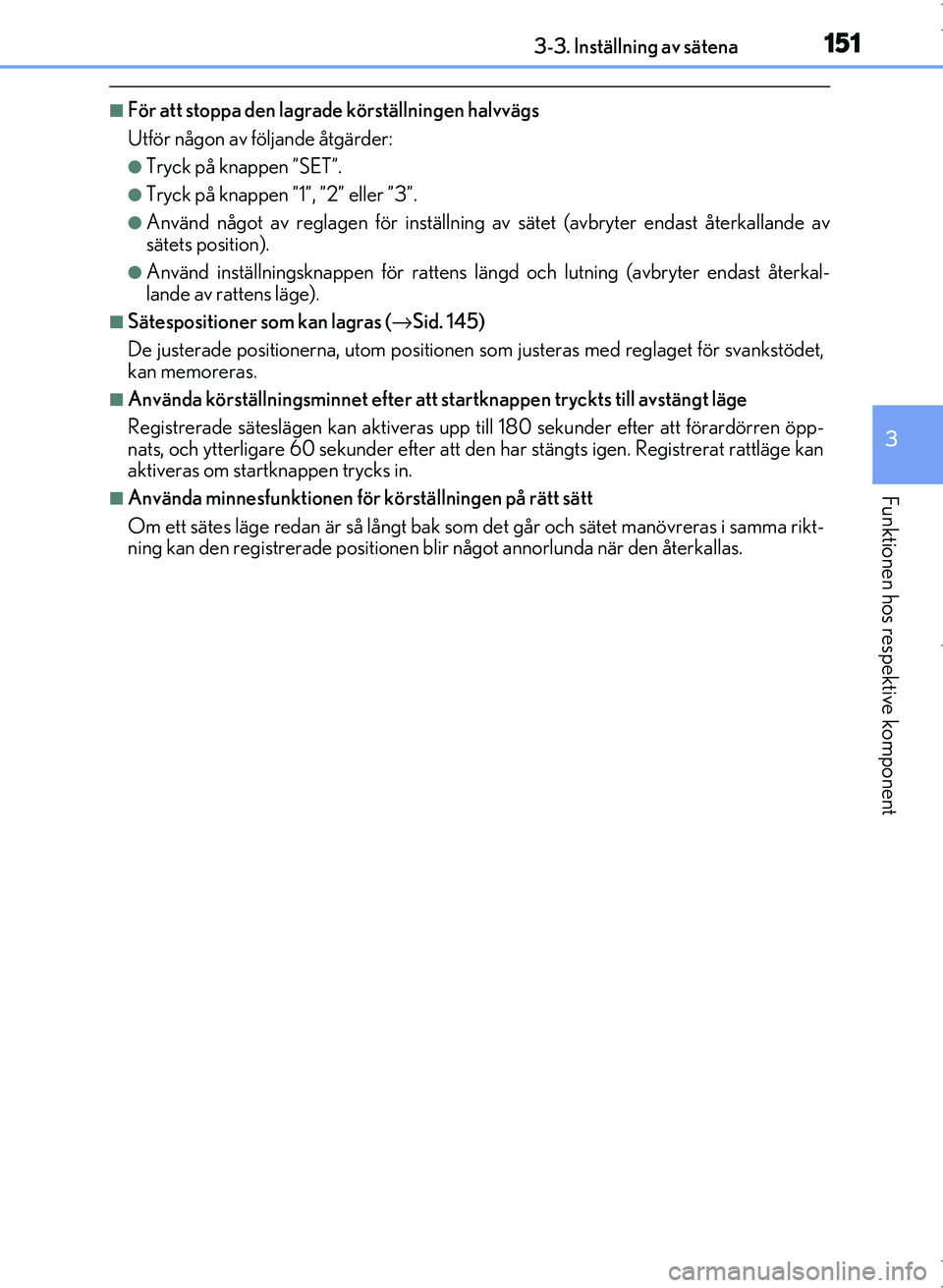 Lexus IS300h 2016 Ägarmanual (in Swedish) 1513-3. Inställning av sätena
3
Funktionen hos respektive komponent
OM53D89SE
■För att stoppa den lagrade körställningen halvvägs
Utför någon av följande åtgärder:
●Tryck på knappen Lexus IS300h 2016 Ägarmanual (in Swedish) 1513-3. Inställning av sätena
3
Funktionen hos respektive komponent
OM53D89SE
■För att stoppa den lagrade körställningen halvvägs
Utför någon av följande åtgärder:
●Tryck på knappen