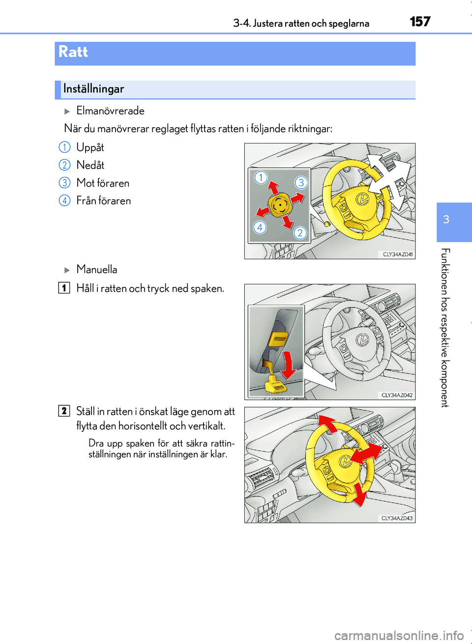 Lexus IS300h 2016 Ägarmanual (in Swedish) 157
3
Funktionen hos respektive komponent
OM53D89SE3-4. Justera ratten och speglarna
Elmanövrerade
När du manövrerar reglaget flyt tas ratten i följande riktningar:
Uppåt
Nedåt
Mot föraren
F Lexus IS300h 2016 Ägarmanual (in Swedish) 157
3
Funktionen hos respektive komponent
OM53D89SE3-4. Justera ratten och speglarna
Elmanövrerade
När du manövrerar reglaget flyt tas ratten i följande riktningar:
Uppåt
Nedåt
Mot föraren
F