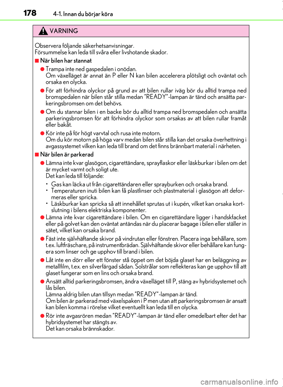Lexus IS300h 2016 Ägarmanual (in Swedish) 1784-1. Innan du börjar köra
OM53D89SE
VARNING
Observera följande sä kerhetsanvisningar.
Försummelse kan leda till svåra eller livshotande skador.
■När bilen har stannat
●Trampa inte ned g Lexus IS300h 2016 Ägarmanual (in Swedish) 1784-1. Innan du börjar köra
OM53D89SE
VARNING
Observera följande sä kerhetsanvisningar.
Försummelse kan leda till svåra eller livshotande skador.
■När bilen har stannat
●Trampa inte ned g