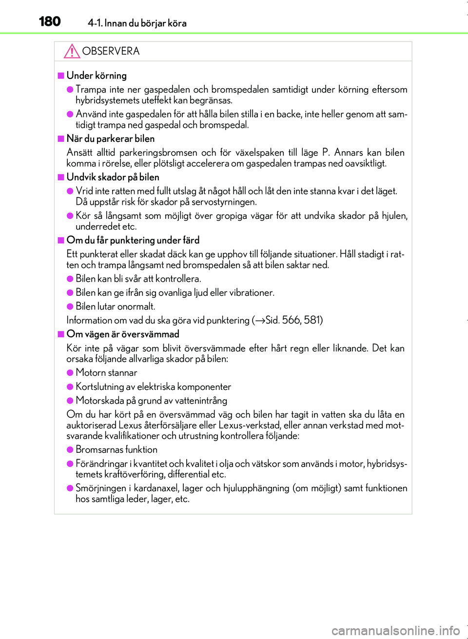Lexus IS300h 2016 Ägarmanual (in Swedish) 1804-1. Innan du börjar köra
OM53D89SE
OBSERVERA
■Under körning
●Trampa inte ner gaspedalen och bromspedalen samtidigt under körning eftersom
hybridsystemets uteffekt kan begränsas.
●Använ Lexus IS300h 2016 Ägarmanual (in Swedish) 1804-1. Innan du börjar köra
OM53D89SE
OBSERVERA
■Under körning
●Trampa inte ner gaspedalen och bromspedalen samtidigt under körning eftersom
hybridsystemets uteffekt kan begränsas.
●Använ