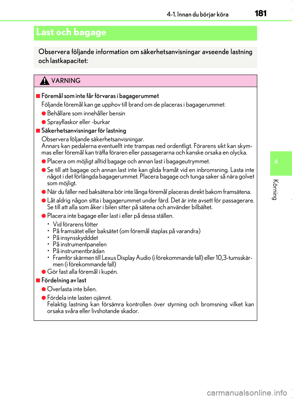 Lexus IS300h 2016 Ägarmanual (in Swedish) 1814-1. Innan du börjar köra
4
Körning
OM53D89SE
Last och bagage
Observera följande information om säkerhetsanvisningar avseende lastning
och lastkapacitet:
VARNING
■Föremål som inte får fö Lexus IS300h 2016 Ägarmanual (in Swedish) 1814-1. Innan du börjar köra
4
Körning
OM53D89SE
Last och bagage
Observera följande information om säkerhetsanvisningar avseende lastning
och lastkapacitet:
VARNING
■Föremål som inte får fö