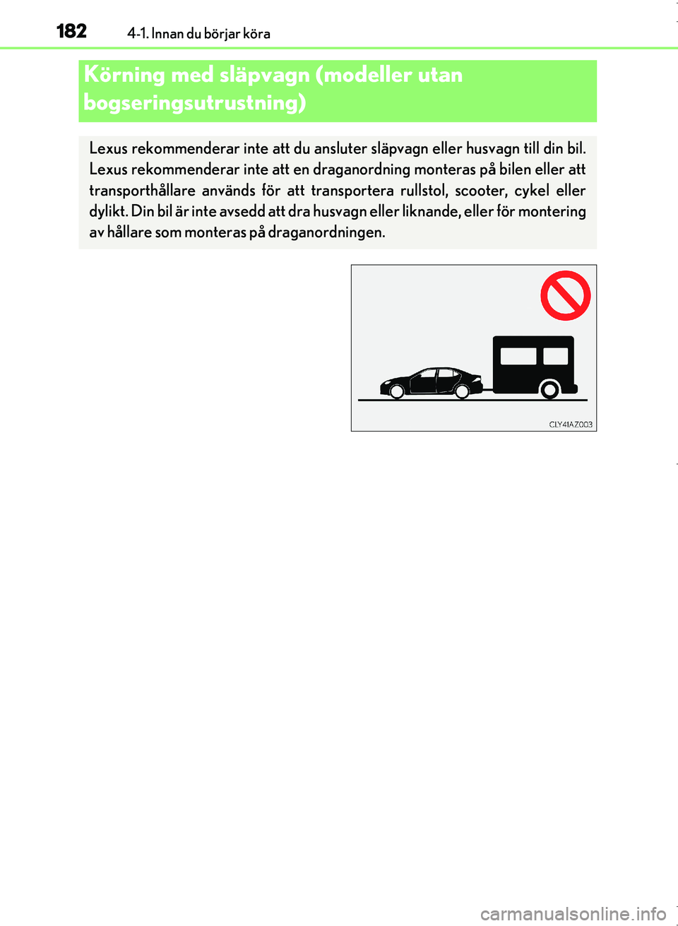 Lexus IS300h 2016 Ägarmanual (in Swedish) 1824-1. Innan du börjar köra
OM53D89SE
Körning med släpvagn (modeller utan
bogseringsutrustning)
Lexus rekommenderar inte att du ansluter släpvagn eller husvagn till din bil.
Lexus rekommenderar Lexus IS300h 2016 Ägarmanual (in Swedish) 1824-1. Innan du börjar köra
OM53D89SE
Körning med släpvagn (modeller utan
bogseringsutrustning)
Lexus rekommenderar inte att du ansluter släpvagn eller husvagn till din bil.
Lexus rekommenderar
