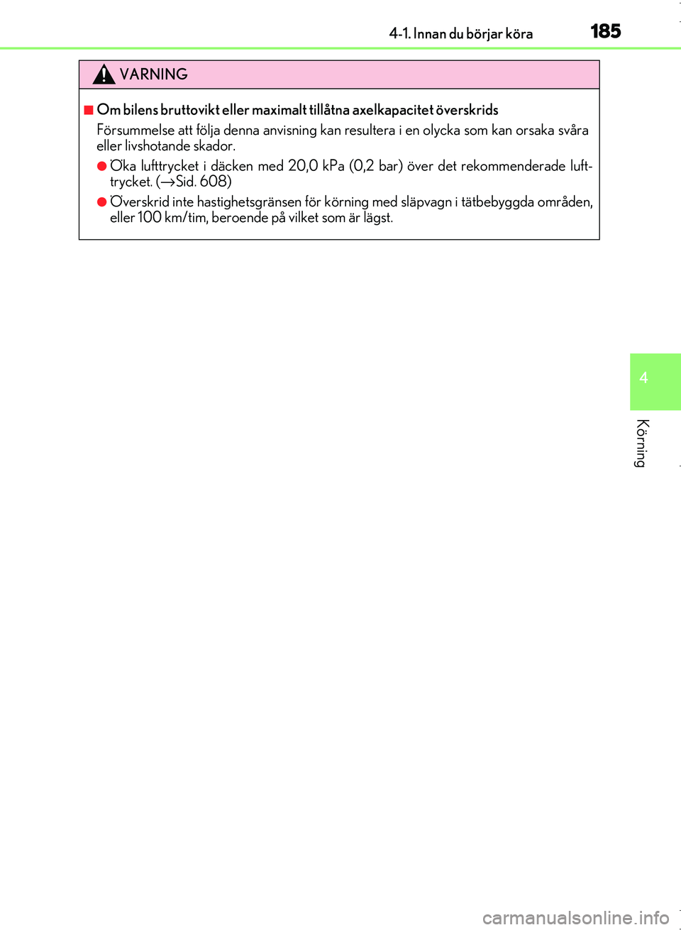 Lexus IS300h 2016 Ägarmanual (in Swedish) 1854-1. Innan du börjar köra
4
Körning
OM53D89SE
VARNING
■Om bilens bruttovikt eller maximalt tillåtna axelkapacitet överskrids
Försummelse att följa denna anvisning kan resultera i en olycka Lexus IS300h 2016 Ägarmanual (in Swedish) 1854-1. Innan du börjar köra
4
Körning
OM53D89SE
VARNING
■Om bilens bruttovikt eller maximalt tillåtna axelkapacitet överskrids
Försummelse att följa denna anvisning kan resultera i en olycka