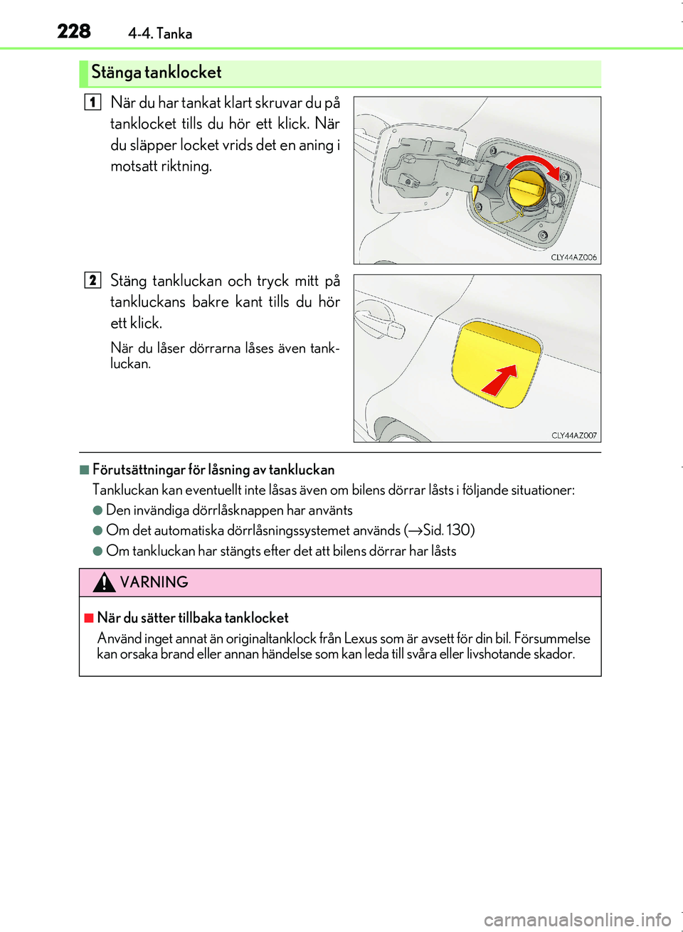 Lexus IS300h 2016 Ägarmanual (in Swedish) 2284-4. Tanka
OM53D89SE
När du har tankat klart skruvar du på
tanklocket tills du hör ett klick. När
du släpper locket vrids det en aning i
motsatt riktning.
Stäng tankluckan och tryck mitt på
Lexus IS300h 2016 Ägarmanual (in Swedish) 2284-4. Tanka
OM53D89SE
När du har tankat klart skruvar du på
tanklocket tills du hör ett klick. När
du släpper locket vrids det en aning i
motsatt riktning.
Stäng tankluckan och tryck mitt på