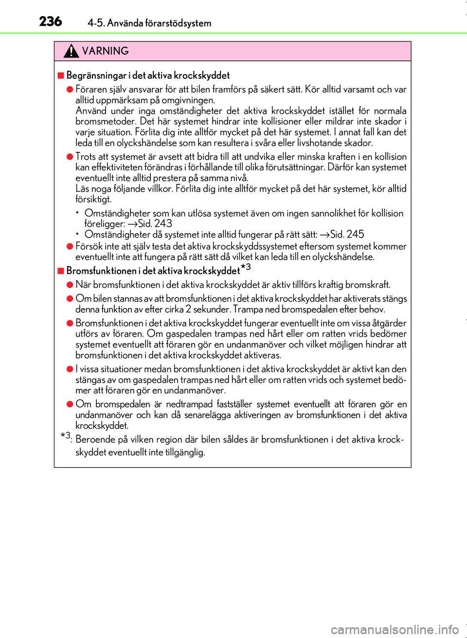 Lexus IS300h 2016 Ägarmanual (in Swedish) 2364-5. Använda förarstödsystem
OM53D89SE
VARNING
■Begränsningar i det aktiva krockskyddet
●Föraren själv ansvarar för att bilen framförs på säkert sätt. Kör alltid varsamt och var
al Lexus IS300h 2016 Ägarmanual (in Swedish) 2364-5. Använda förarstödsystem
OM53D89SE
VARNING
■Begränsningar i det aktiva krockskyddet
●Föraren själv ansvarar för att bilen framförs på säkert sätt. Kör alltid varsamt och var
al