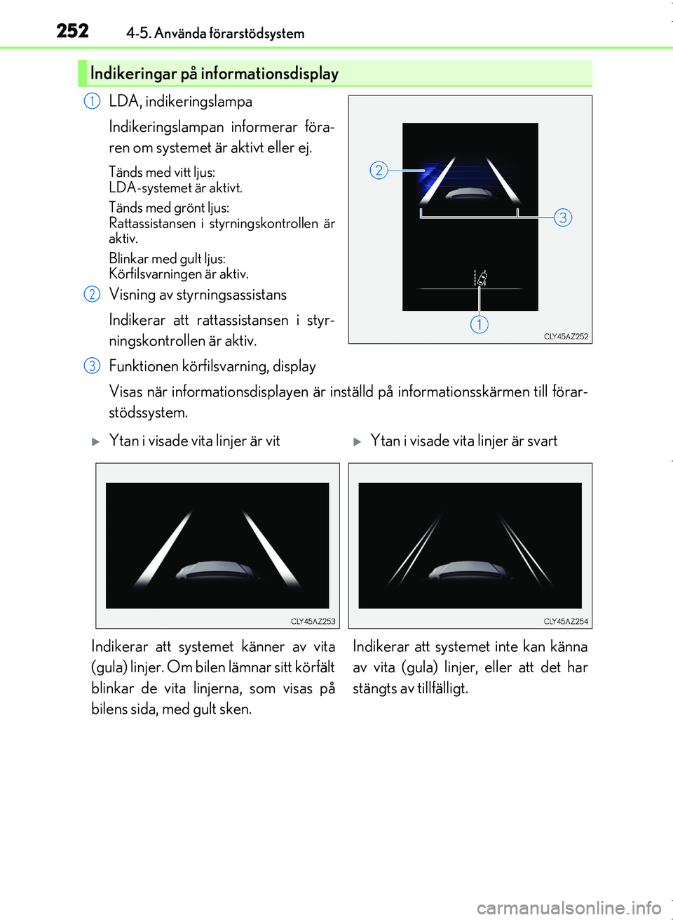 Lexus IS300h 2016 Ägarmanual (in Swedish) 2524-5. Använda förarstödsystem
OM53D89SE
LDA, indikeringslampa
Indikeringslampan informerar föra-
ren om systemet är aktivt eller ej.
Tänds med vitt ljus:
LDA-systemet är aktivt.
Tänds med g Lexus IS300h 2016 Ägarmanual (in Swedish) 2524-5. Använda förarstödsystem
OM53D89SE
LDA, indikeringslampa
Indikeringslampan informerar föra-
ren om systemet är aktivt eller ej.
Tänds med vitt ljus:
LDA-systemet är aktivt.
Tänds med g