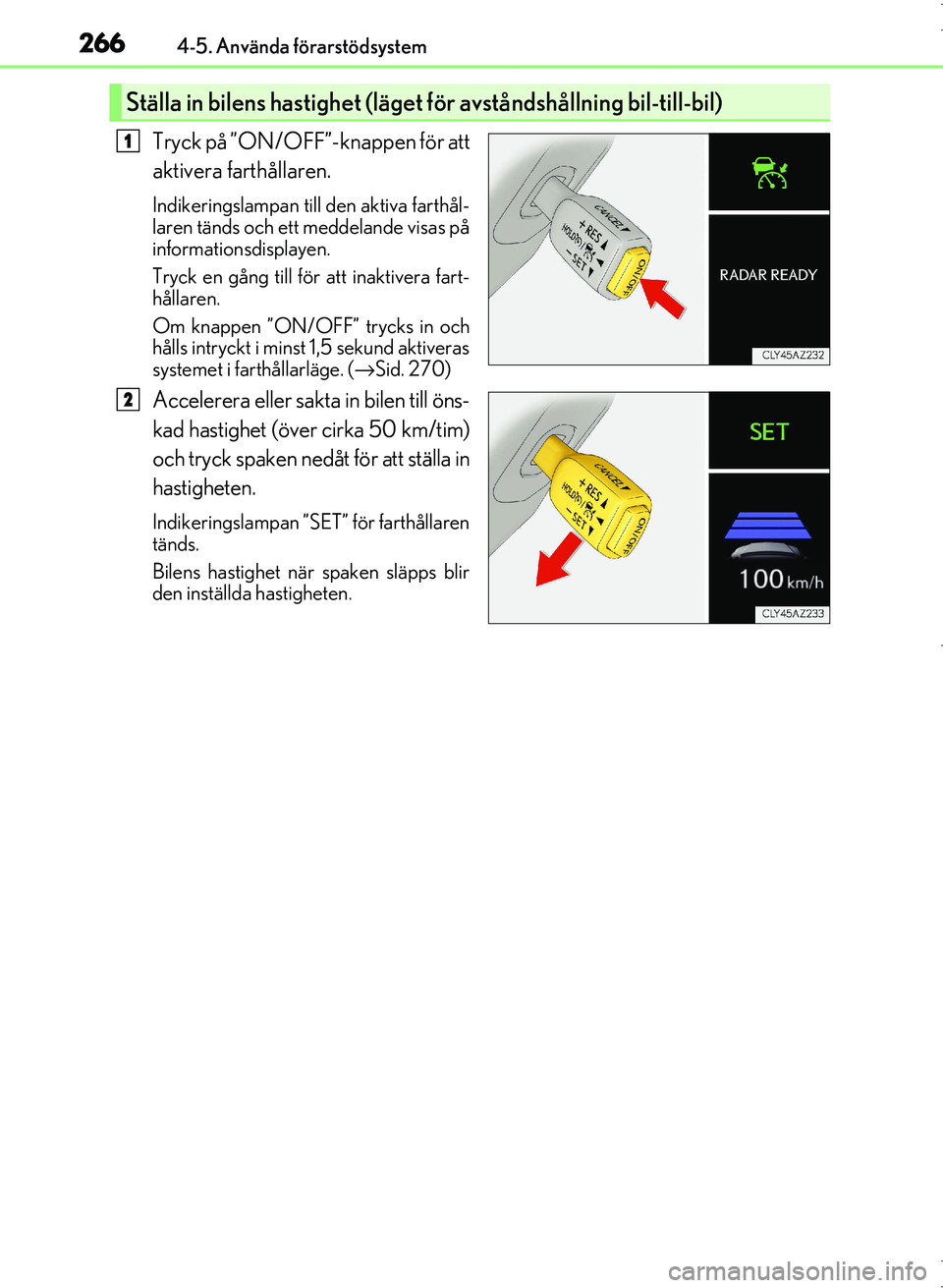 Lexus IS300h 2016 Ägarmanual (in Swedish) 2664-5. Använda förarstödsystem
OM53D89SE
Tryck på ”ON/OFF”-knappen för att
aktivera farthållaren.
Indikeringslampan till den aktiva farthål-
laren tänds och ett meddelande visas på
infor Lexus IS300h 2016 Ägarmanual (in Swedish) 2664-5. Använda förarstödsystem
OM53D89SE
Tryck på ”ON/OFF”-knappen för att
aktivera farthållaren.
Indikeringslampan till den aktiva farthål-
laren tänds och ett meddelande visas på
infor