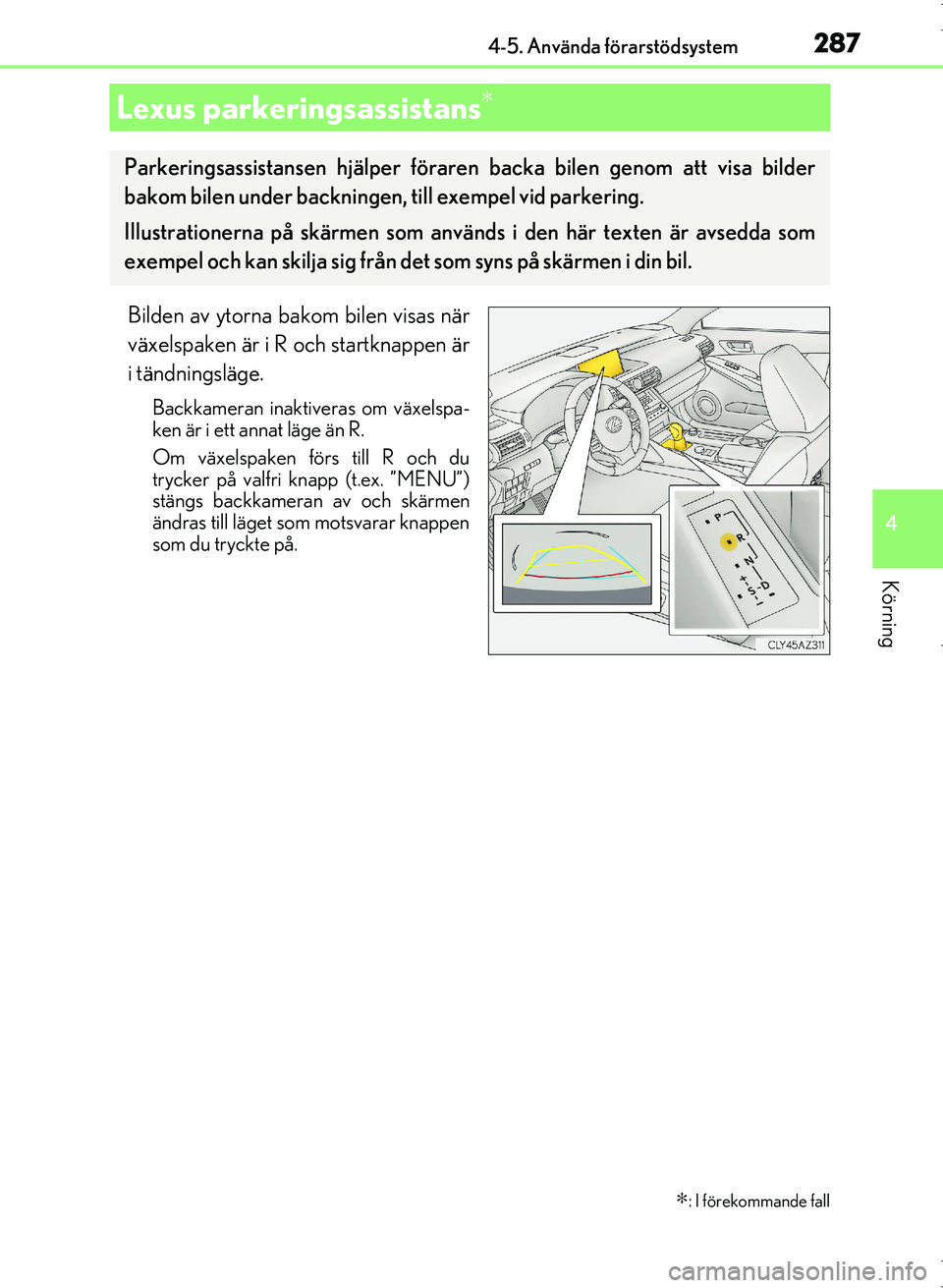 Lexus IS300h 2016 Ägarmanual (in Swedish) 2874-5. Använda förarstödsystem
4
Körning
OM53D89SE
Bilden av ytorna bakom bilen visas när
växelspaken är i R och startknappen är
i tändningsläge.
Backkameran inaktiveras om växelspa-
ken Lexus IS300h 2016 Ägarmanual (in Swedish) 2874-5. Använda förarstödsystem
4
Körning
OM53D89SE
Bilden av ytorna bakom bilen visas när
växelspaken är i R och startknappen är
i tändningsläge.
Backkameran inaktiveras om växelspa-
ken