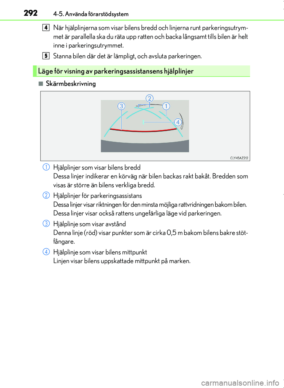 Lexus IS300h 2016  Ägarmanual (in Swedish) 2924-5. Använda förarstödsystem
OM53D89SE
När hjälplinjerna som visar bilens bredd och linjerna runt parkeringsutrym-
met är parallella ska du räta upp ratten och backa långsamt tills bilen ä