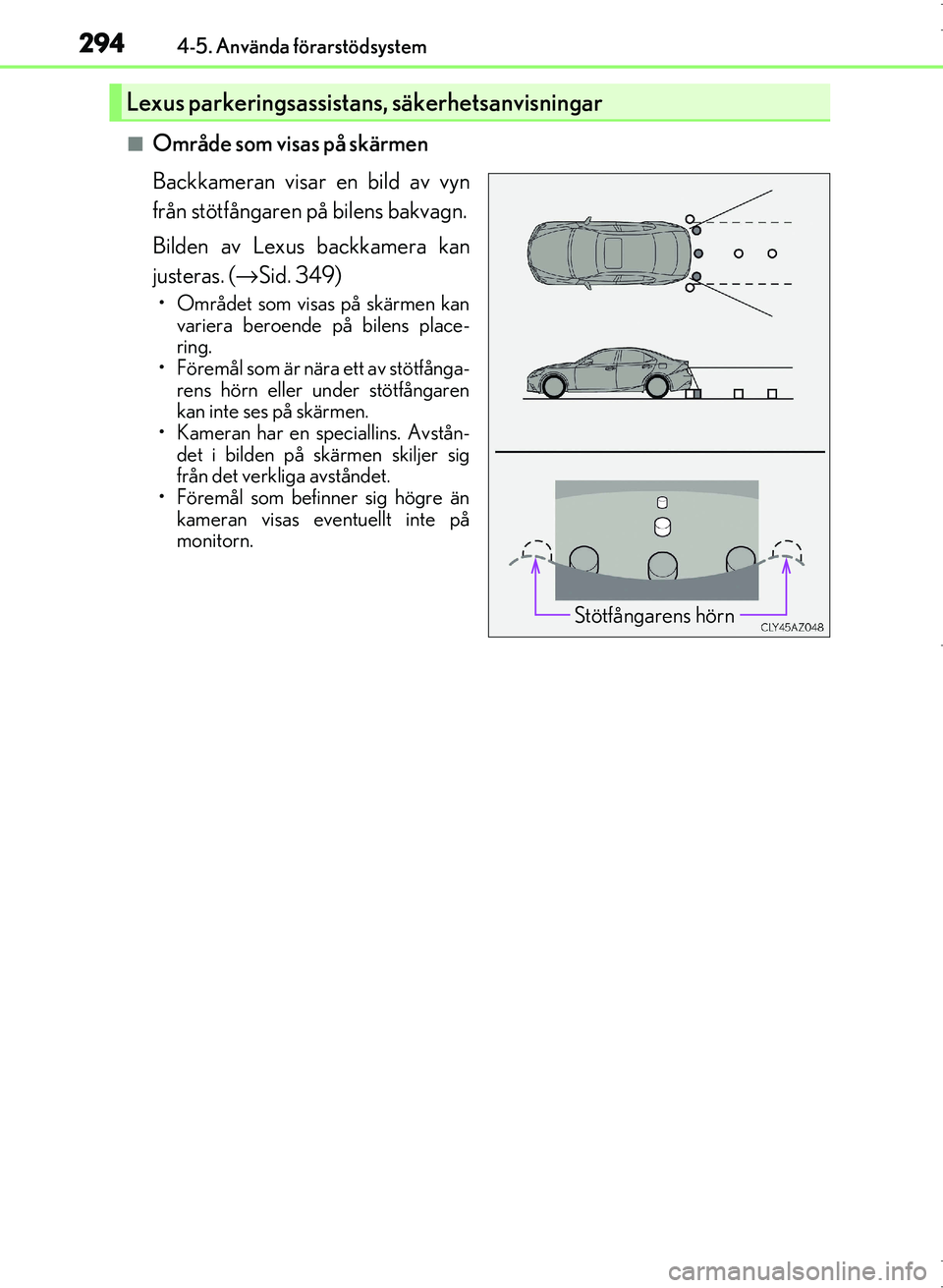 Lexus IS300h 2016  Ägarmanual (in Swedish) 2944-5. Använda förarstödsystem
OM53D89SE
■Område som visas på skärmen
Backkameran visar en bild av vyn
från stötfångaren på bilens bakvagn.
Bilden av Lexus backkamera kan
justeras. (→Si