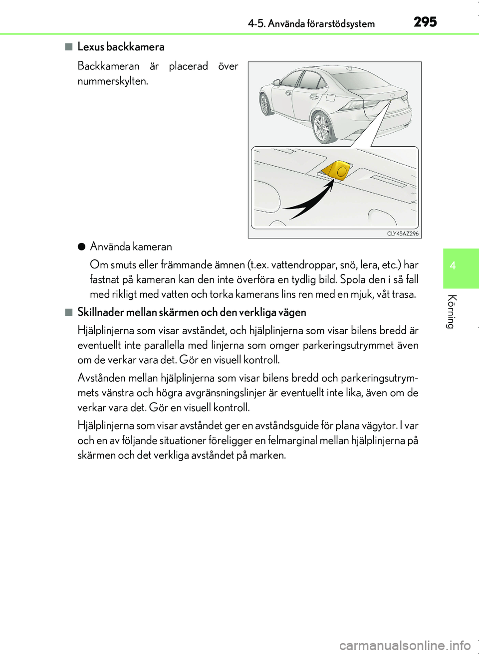 Lexus IS300h 2016  Ägarmanual (in Swedish) 2954-5. Använda förarstödsystem
4
Körning
OM53D89SE
■Lexus backkamera
Backkameran är placerad över
nummerskylten.
●Använda kameran
Om smuts eller främmande ämnen (t.ex. vattendroppar, sn