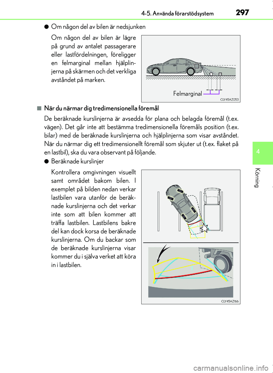 Lexus IS300h 2016  Ägarmanual (in Swedish) 2974-5. Använda förarstödsystem
4
Körning
OM53D89SE
●Om någon del av bilen är nedsjunken
Om någon del av bilen är lägre
på grund av antalet passagerare
eller lastfördelningen, föreligger