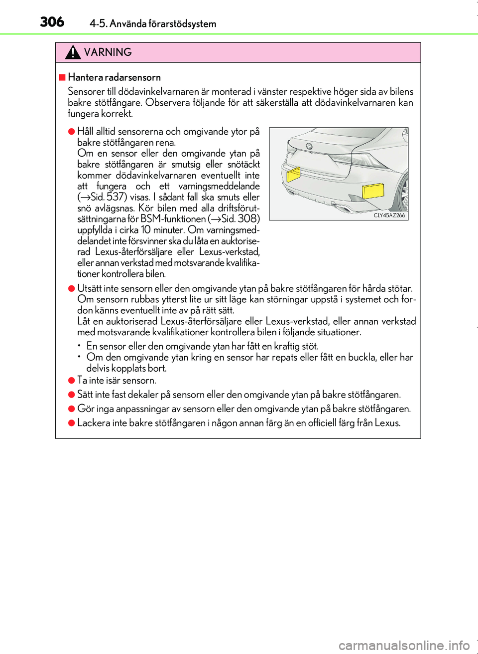 Lexus IS300h 2016 Ägarmanual (in Swedish) 3064-5. Använda förarstödsystem
OM53D89SE
VARNING
■Hantera radarsensorn
Sensorer till dödavinkelvarnaren är monterad i vänster respektive höger sida av bilens
bakre stötfångare. Observera f Lexus IS300h 2016 Ägarmanual (in Swedish) 3064-5. Använda förarstödsystem
OM53D89SE
VARNING
■Hantera radarsensorn
Sensorer till dödavinkelvarnaren är monterad i vänster respektive höger sida av bilens
bakre stötfångare. Observera f