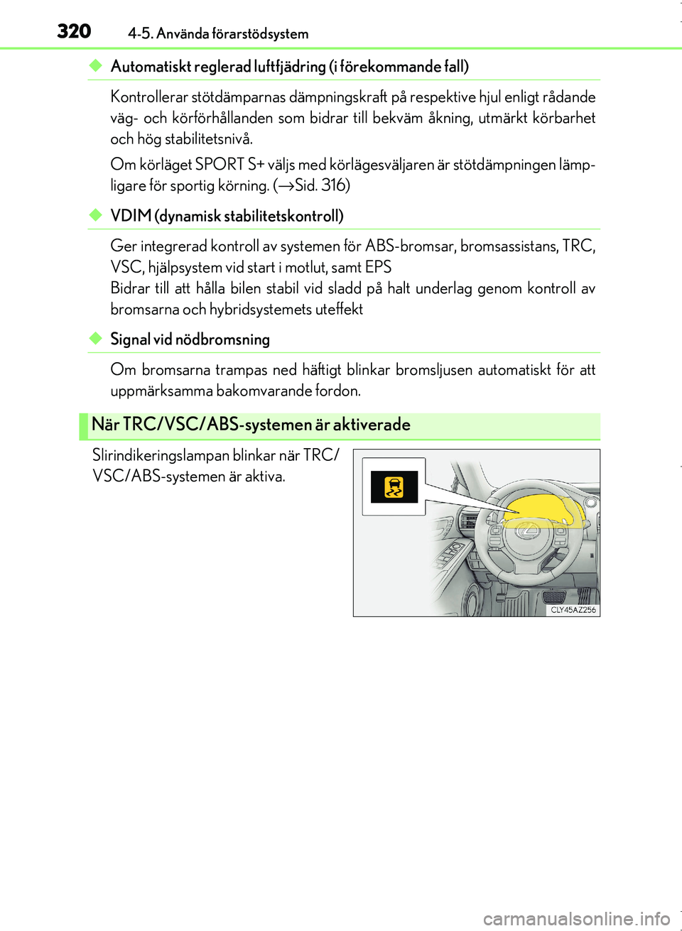 Lexus IS300h 2016 Ägarmanual (in Swedish) 3204-5. Använda förarstödsystem
OM53D89SE
◆Automatiskt reglerad luftfjädring (i förekommande fall)
Kontrollerar stötdämparnas dämpningskraft på respektive hjul enligt rådande
väg- och k Lexus IS300h 2016 Ägarmanual (in Swedish) 3204-5. Använda förarstödsystem
OM53D89SE
◆Automatiskt reglerad luftfjädring (i förekommande fall)
Kontrollerar stötdämparnas dämpningskraft på respektive hjul enligt rådande
väg- och k