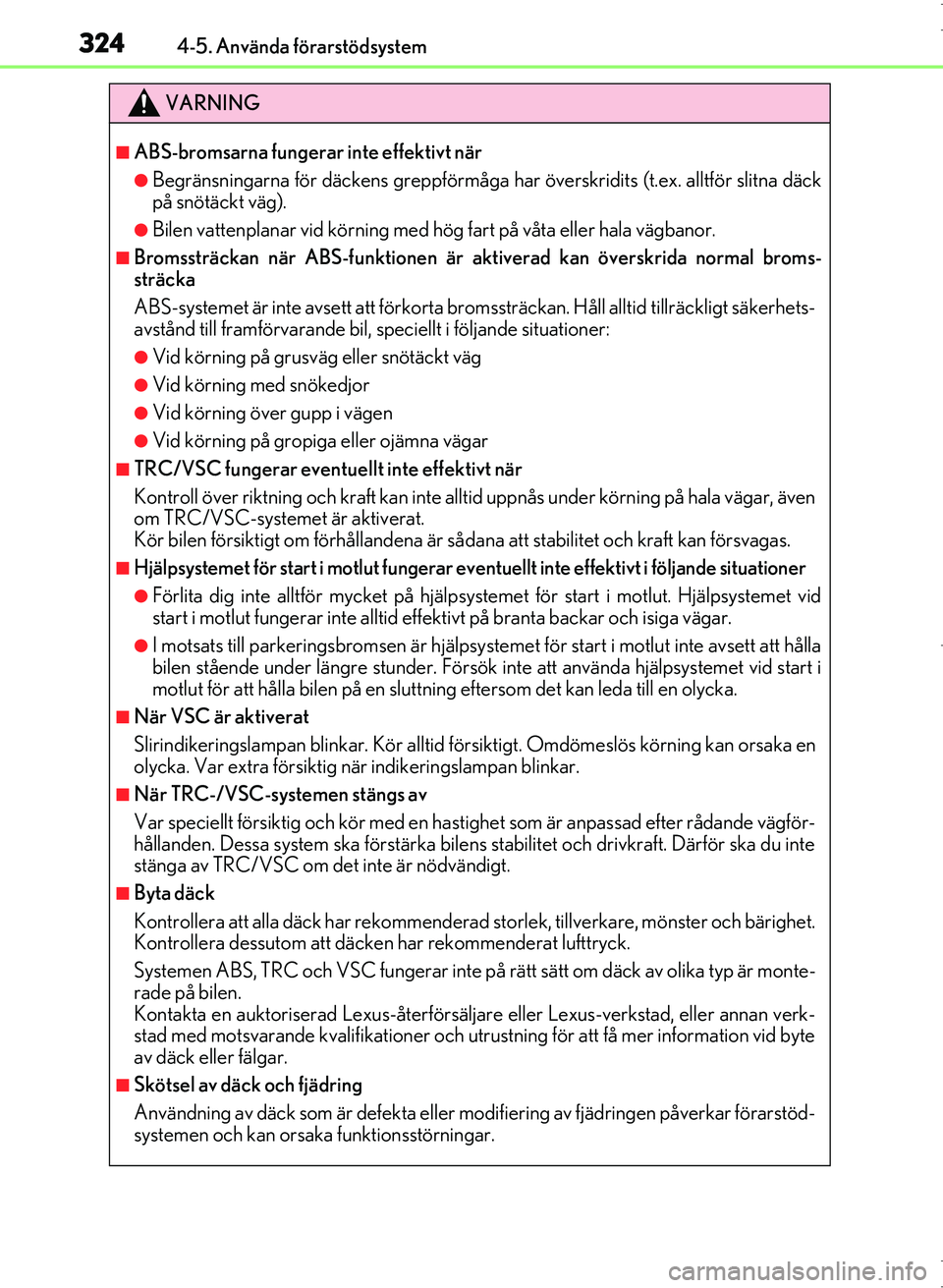 Lexus IS300h 2016 Ägarmanual (in Swedish) 3244-5. Använda förarstödsystem
OM53D89SE
VARNING
■ABS-bromsarna fungerar inte effektivt när
●Begränsningarna för däckens greppförmåga har överskridits (t.ex. alltför slitna däck
på s Lexus IS300h 2016 Ägarmanual (in Swedish) 3244-5. Använda förarstödsystem
OM53D89SE
VARNING
■ABS-bromsarna fungerar inte effektivt när
●Begränsningarna för däckens greppförmåga har överskridits (t.ex. alltför slitna däck
på s