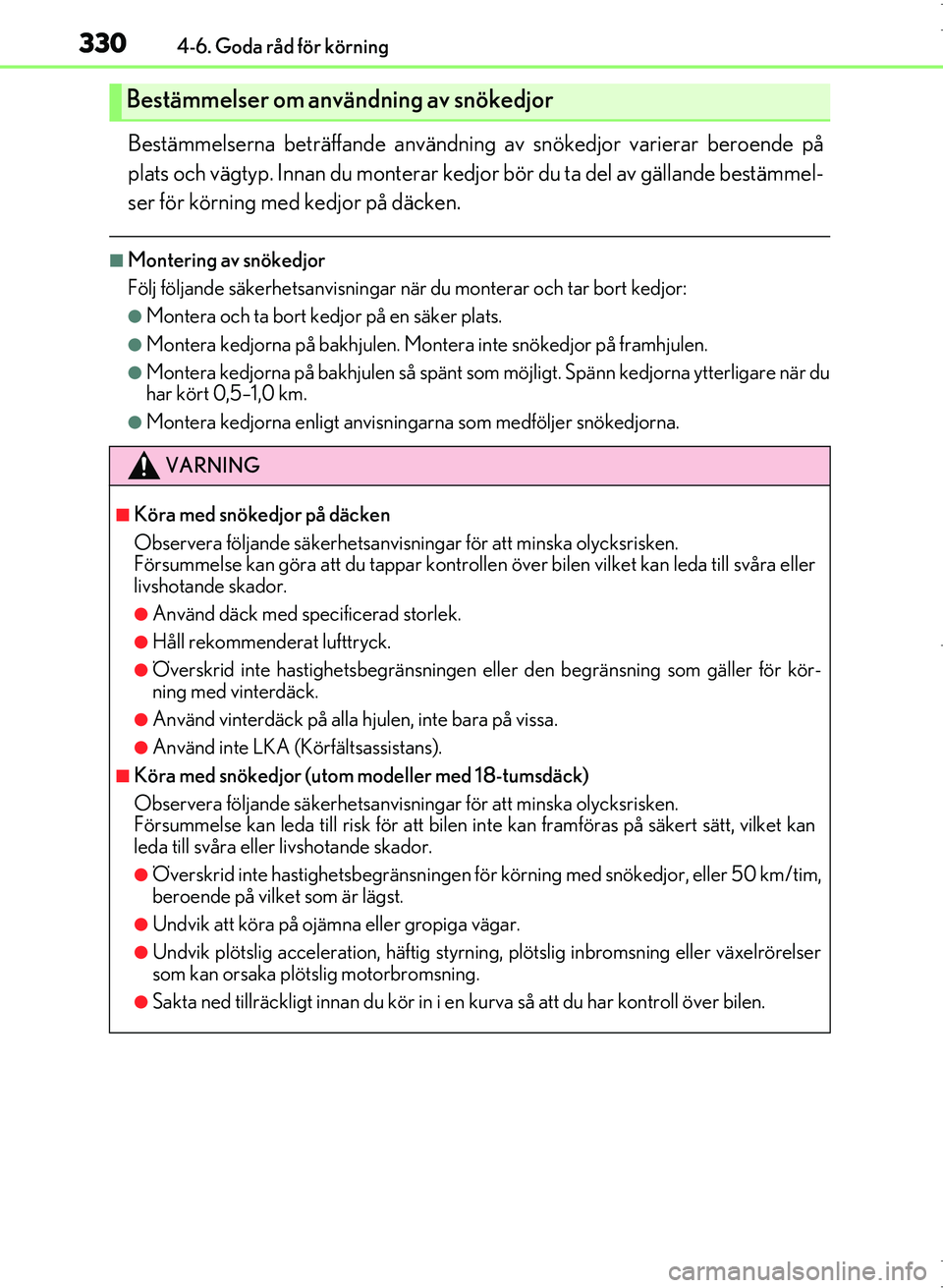 Lexus IS300h 2016 Ägarmanual (in Swedish) 3304-6. Goda råd för körning
OM53D89SE
Bestämmelserna beträffande användning av snökedjor varierar beroende på
plats och vägtyp. Innan du monterar kedjor bör du ta del av gällande bestämme Lexus IS300h 2016 Ägarmanual (in Swedish) 3304-6. Goda råd för körning
OM53D89SE
Bestämmelserna beträffande användning av snökedjor varierar beroende på
plats och vägtyp. Innan du monterar kedjor bör du ta del av gällande bestämme
