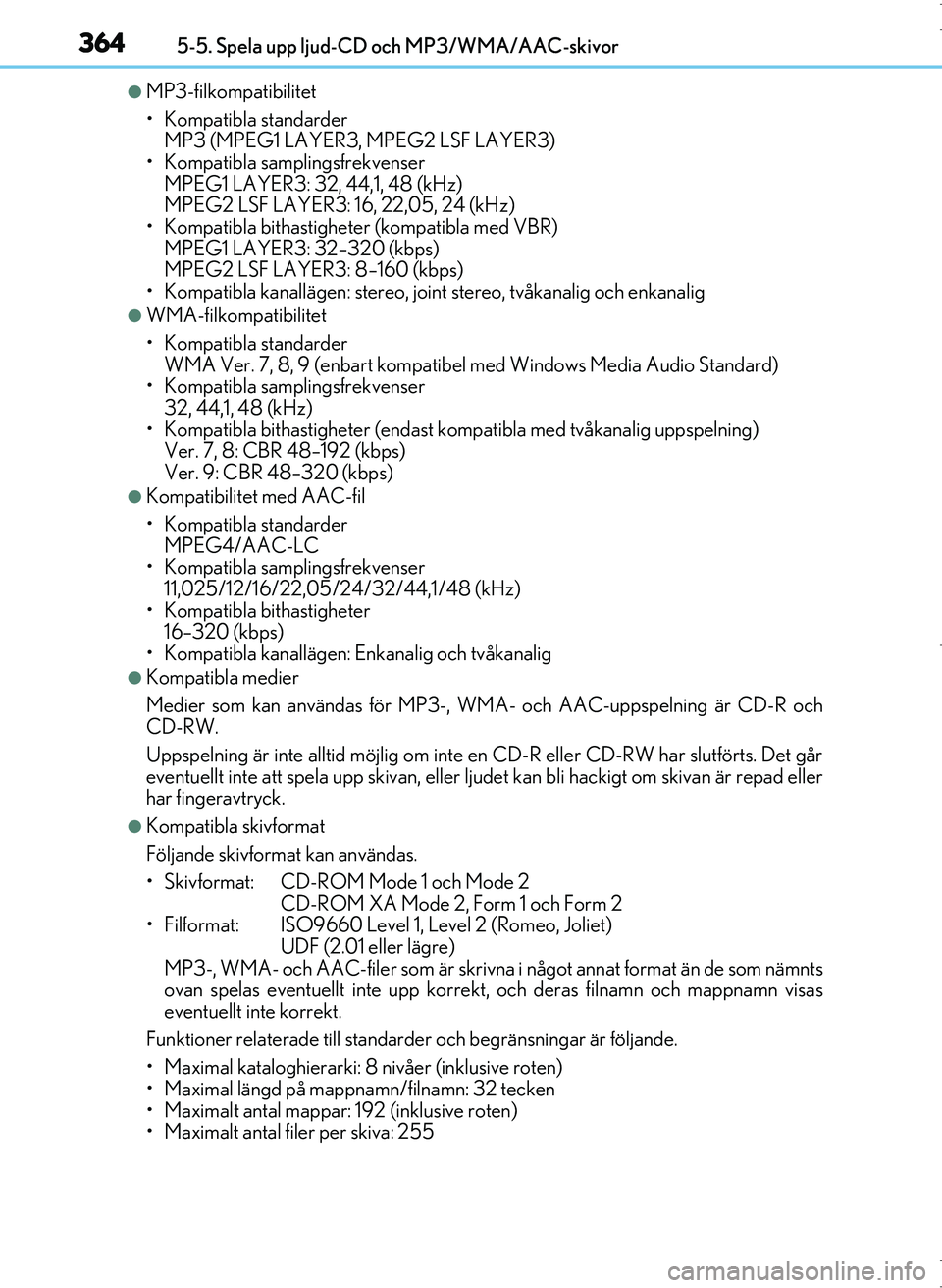 Lexus IS300h 2016 Ägarmanual (in Swedish) 3645-5. Spela upp ljud-CD och MP3/WMA/AAC-skivor
OM53D89SE
●MP3-filkompatibilitet
• Kompatibla standarder MP3 (MPEG1 LAYER3, MPEG2 LSF LAYER3)
• Kompatibla samplingsfrekvenser MPEG1 LAYER3: 32, Lexus IS300h 2016 Ägarmanual (in Swedish) 3645-5. Spela upp ljud-CD och MP3/WMA/AAC-skivor
OM53D89SE
●MP3-filkompatibilitet
• Kompatibla standarder MP3 (MPEG1 LAYER3, MPEG2 LSF LAYER3)
• Kompatibla samplingsfrekvenser MPEG1 LAYER3: 32,