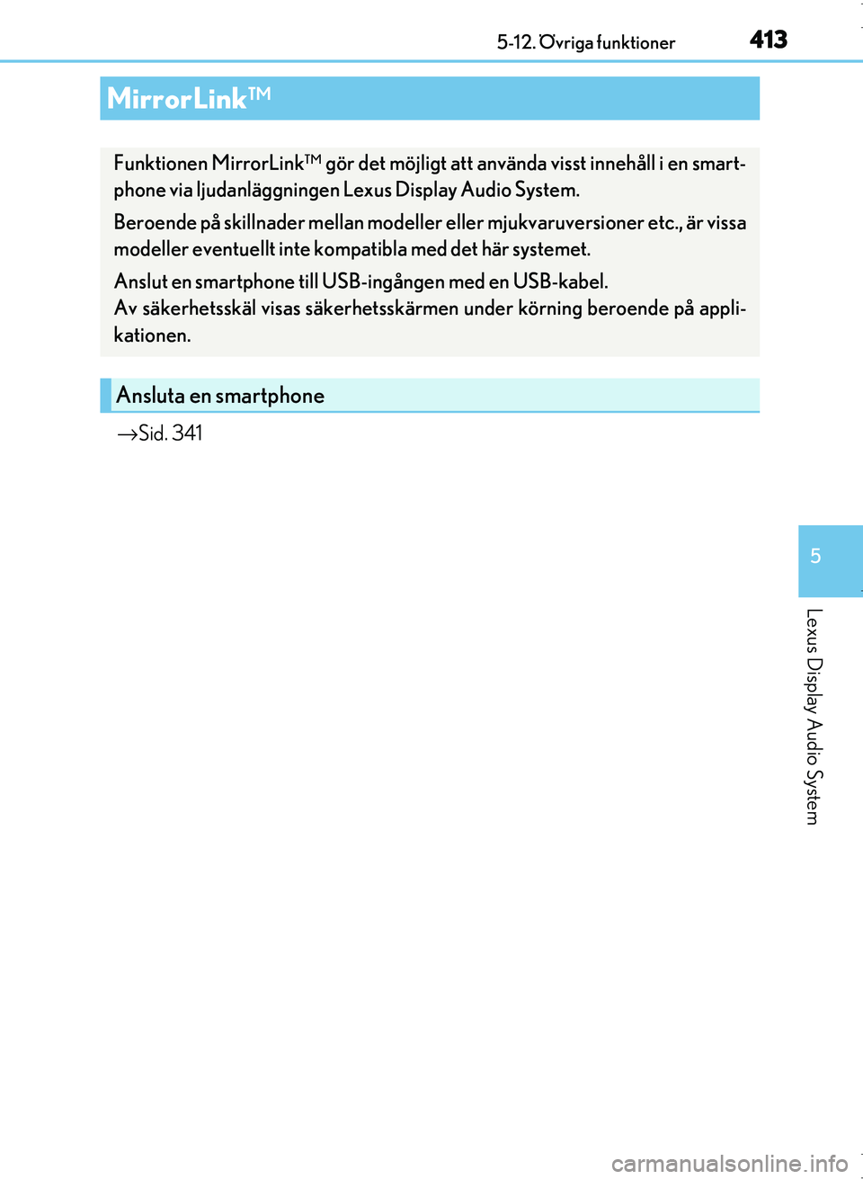 Lexus IS300h 2016 Ägarmanual (in Swedish) 4135-12. Övriga funktioner
5
Lexus Display Audio System
OM53D89SE
→Sid. 341
MirrorLink™
Funktionen MirrorLink™ gör det möjligt att använda visst innehåll i en smart-
phone via ljudanläggni Lexus IS300h 2016 Ägarmanual (in Swedish) 4135-12. Övriga funktioner
5
Lexus Display Audio System
OM53D89SE
→Sid. 341
MirrorLink™
Funktionen MirrorLink™ gör det möjligt att använda visst innehåll i en smart-
phone via ljudanläggni
