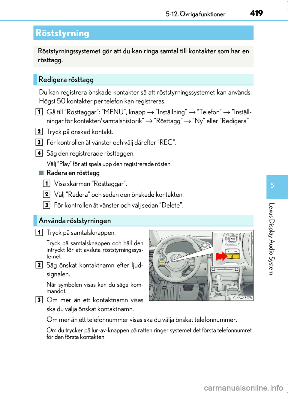 Lexus IS300h 2016 Ägarmanual (in Swedish) 4195-12. Övriga funktioner
5
Lexus Display Audio System
OM53D89SE
Du kan registrera önskade kontakter så att röststyrningssystemet kan används.
Högst 50 kontakter per telefon kan registreras.
G Lexus IS300h 2016 Ägarmanual (in Swedish) 4195-12. Övriga funktioner
5
Lexus Display Audio System
OM53D89SE
Du kan registrera önskade kontakter så att röststyrningssystemet kan används.
Högst 50 kontakter per telefon kan registreras.
G