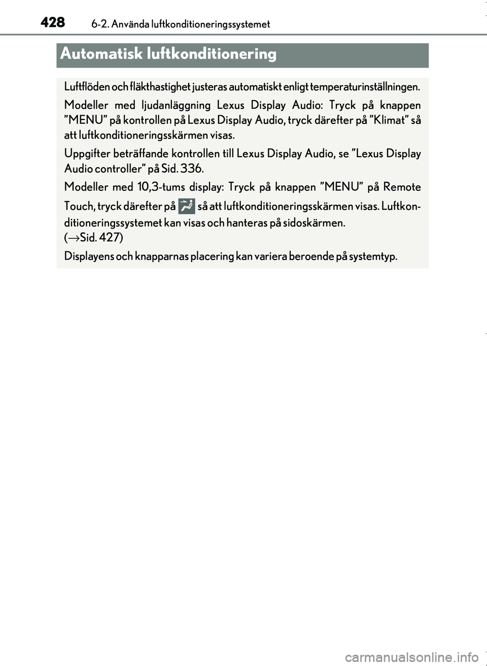Lexus IS300h 2016 Ägarmanual (in Swedish) 428
OM53D89SE6-2. Använda luftkonditioneringssystemet
Automatisk luftkonditionering
Luftflöden och fläkthastighet justeras automatiskt enligt temp
eraturinställningen.
Modeller med ljudanläggning Lexus IS300h 2016 Ägarmanual (in Swedish) 428
OM53D89SE6-2. Använda luftkonditioneringssystemet
Automatisk luftkonditionering
Luftflöden och fläkthastighet justeras automatiskt enligt temp
eraturinställningen.
Modeller med ljudanläggning