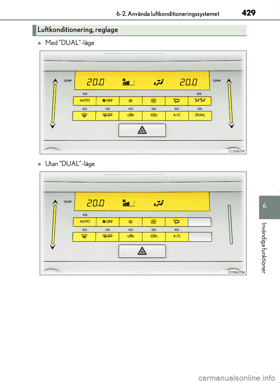 Lexus IS300h 2016 Ägarmanual (in Swedish) 4296-2. Använda luftkonditioneringssystemet
6
Invändiga funktioner
OM53D89SE
Med ”DUAL”-läge
Utan ”DUAL”-läge
Luftkonditionering, reglage
OM53D89SE.book Page 429 Monday, November 1 Lexus IS300h 2016 Ägarmanual (in Swedish) 4296-2. Använda luftkonditioneringssystemet
6
Invändiga funktioner
OM53D89SE
Med ”DUAL”-läge
Utan ”DUAL”-läge
Luftkonditionering, reglage
OM53D89SE.book Page 429 Monday, November 1