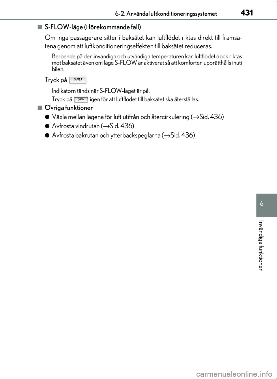 Lexus IS300h 2016 Ägarmanual (in Swedish) 4316-2. Använda luftkonditioneringssystemet
6
Invändiga funktioner
OM53D89SE
■S-FLOW-läge (i förekommande fall)
Om inga passagerare sitter i baksätet kan luftflödet riktas direkt till framsä- Lexus IS300h 2016 Ägarmanual (in Swedish) 4316-2. Använda luftkonditioneringssystemet
6
Invändiga funktioner
OM53D89SE
■S-FLOW-läge (i förekommande fall)
Om inga passagerare sitter i baksätet kan luftflödet riktas direkt till framsä-
