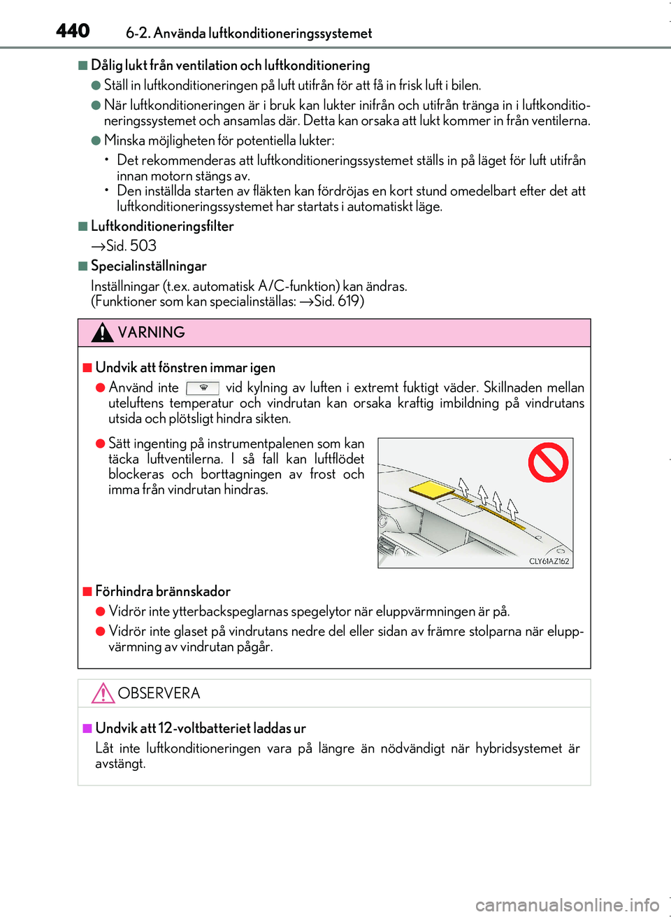 Lexus IS300h 2016 Ägarmanual (in Swedish) 4406-2. Använda luftkonditioneringssystemet
OM53D89SE
■Dålig lukt från ventilation och luftkonditionering
●Ställ in luftkonditioneringen på luft utifrån för att få in frisk luft i bilen.
Lexus IS300h 2016 Ägarmanual (in Swedish) 4406-2. Använda luftkonditioneringssystemet
OM53D89SE
■Dålig lukt från ventilation och luftkonditionering
●Ställ in luftkonditioneringen på luft utifrån för att få in frisk luft i bilen.