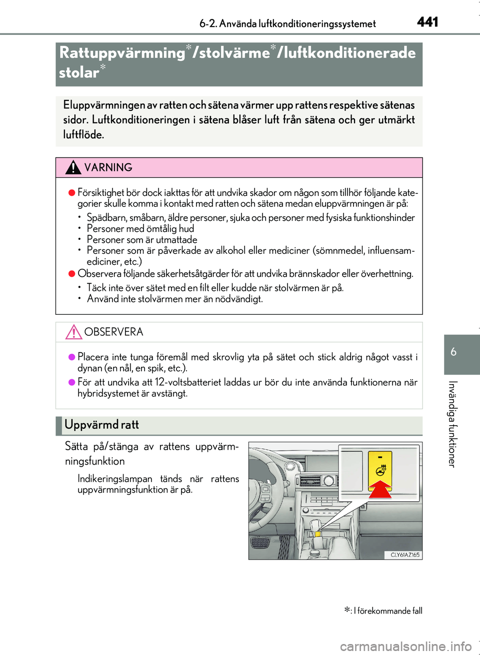 Lexus IS300h 2016 Ägarmanual (in Swedish) 4416-2. Använda luftkonditioneringssystemet
6
Invändiga funktioner
OM53D89SE
Sätta på/stänga av rattens uppvärm-
ningsfunktion
Indikeringslampan tänds när rattens
uppvärmningsfunktion är på Lexus IS300h 2016 Ägarmanual (in Swedish) 4416-2. Använda luftkonditioneringssystemet
6
Invändiga funktioner
OM53D89SE
Sätta på/stänga av rattens uppvärm-
ningsfunktion
Indikeringslampan tänds när rattens
uppvärmningsfunktion är på