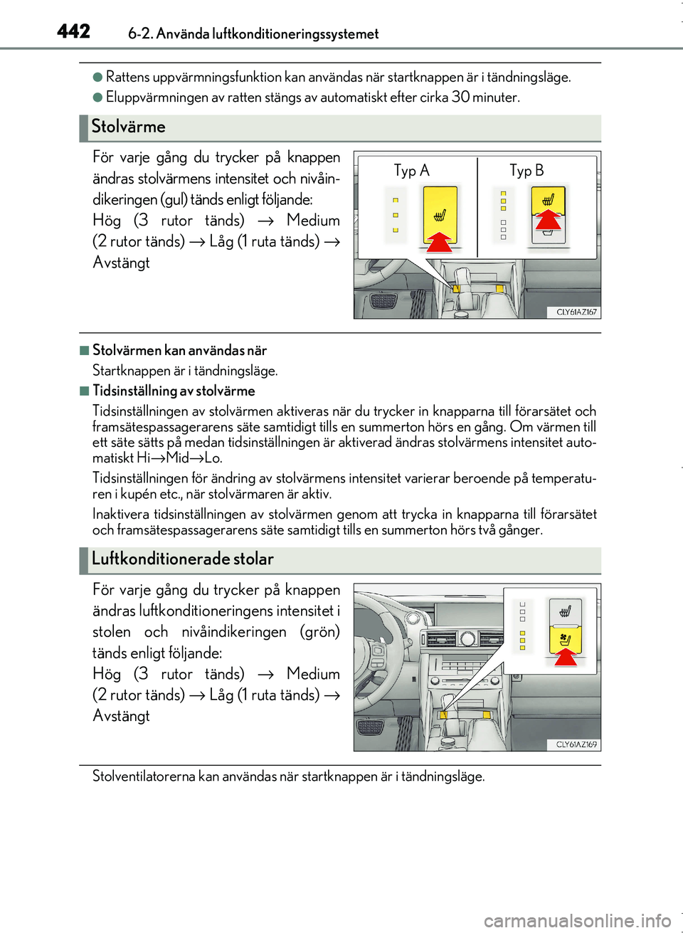 Lexus IS300h 2016 Ägarmanual (in Swedish) 4426-2. Använda luftkonditioneringssystemet
OM53D89SE
●Rattens uppvärmningsfunktion kan användas när startknappen är i tändningsläge.
●Eluppvärmningen av ratten stängs av automatiskt efte Lexus IS300h 2016 Ägarmanual (in Swedish) 4426-2. Använda luftkonditioneringssystemet
OM53D89SE
●Rattens uppvärmningsfunktion kan användas när startknappen är i tändningsläge.
●Eluppvärmningen av ratten stängs av automatiskt efte