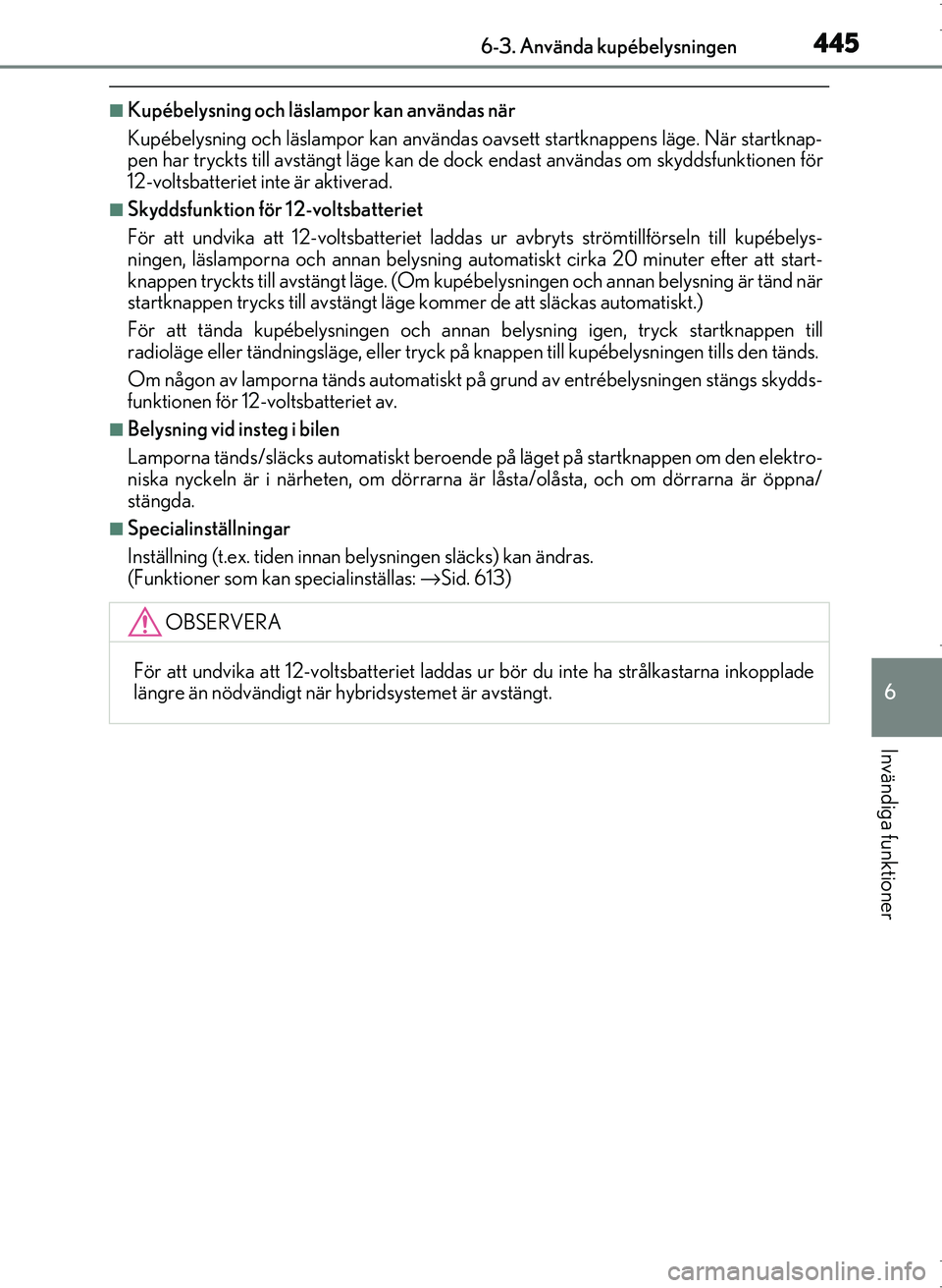 Lexus IS300h 2016 Ägarmanual (in Swedish) 4456-3. Använda kupébelysningen
6
Invändiga funktioner
OM53D89SE
■Kupébelysning och läslampor kan användas när
Kupébelysning och läslampor kan användas oavsett startknappens läge. När st Lexus IS300h 2016 Ägarmanual (in Swedish) 4456-3. Använda kupébelysningen
6
Invändiga funktioner
OM53D89SE
■Kupébelysning och läslampor kan användas när
Kupébelysning och läslampor kan användas oavsett startknappens läge. När st
