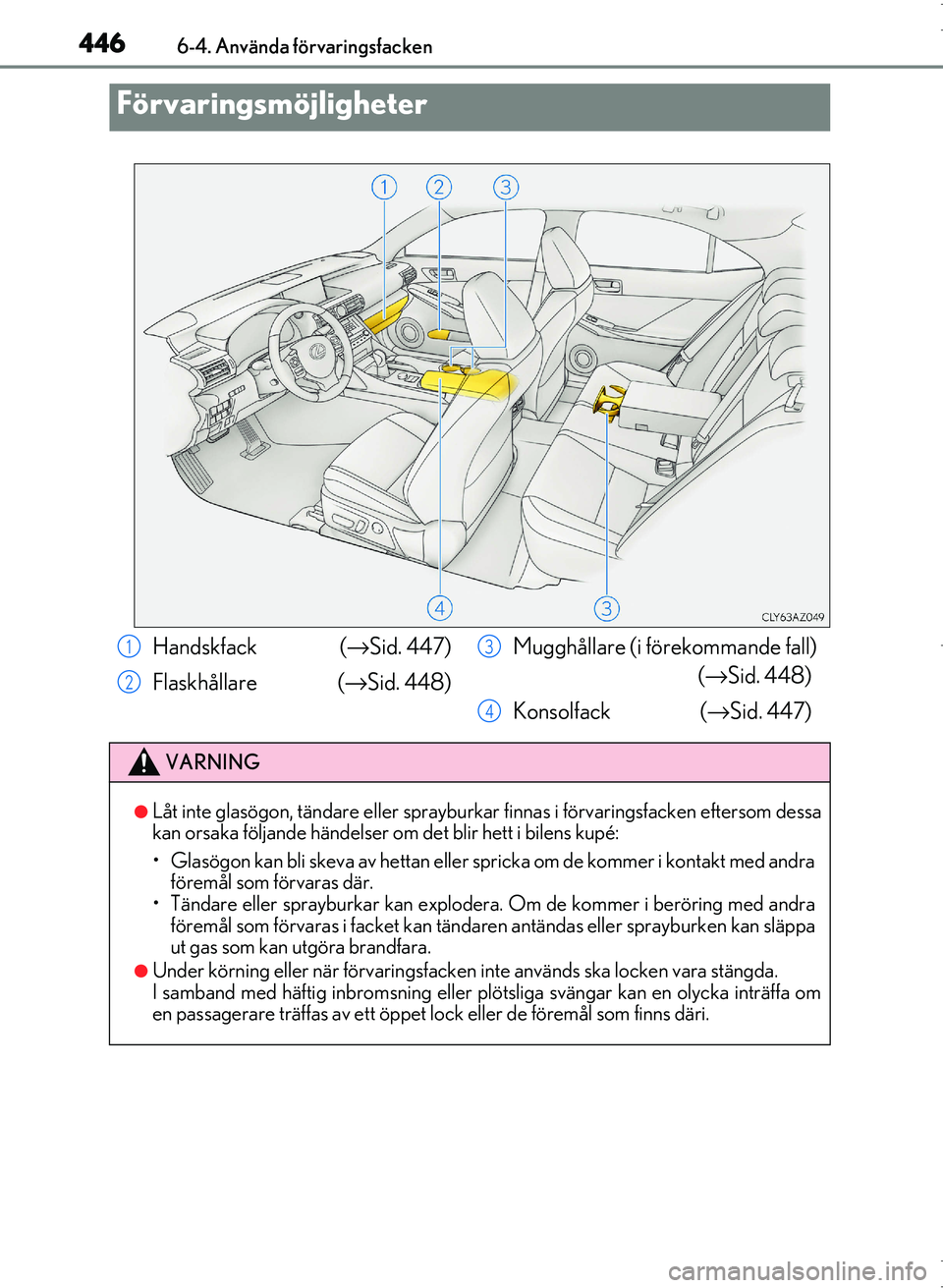 Lexus IS300h 2016 Ägarmanual (in Swedish) 446
OM53D89SE6-4. Använda förvaringsfacken
Förvaringsmöjligheter
Handskfack (→Sid. 447)
Flaskhållare (
→Sid. 448) Mugghållare (i förekommande fall)
(→Sid. 448)
Konsolfack ( →Sid. 447) Lexus IS300h 2016 Ägarmanual (in Swedish) 446
OM53D89SE6-4. Använda förvaringsfacken
Förvaringsmöjligheter
Handskfack (→Sid. 447)
Flaskhållare (
→Sid. 448) Mugghållare (i förekommande fall)
(→Sid. 448)
Konsolfack ( →Sid. 447)