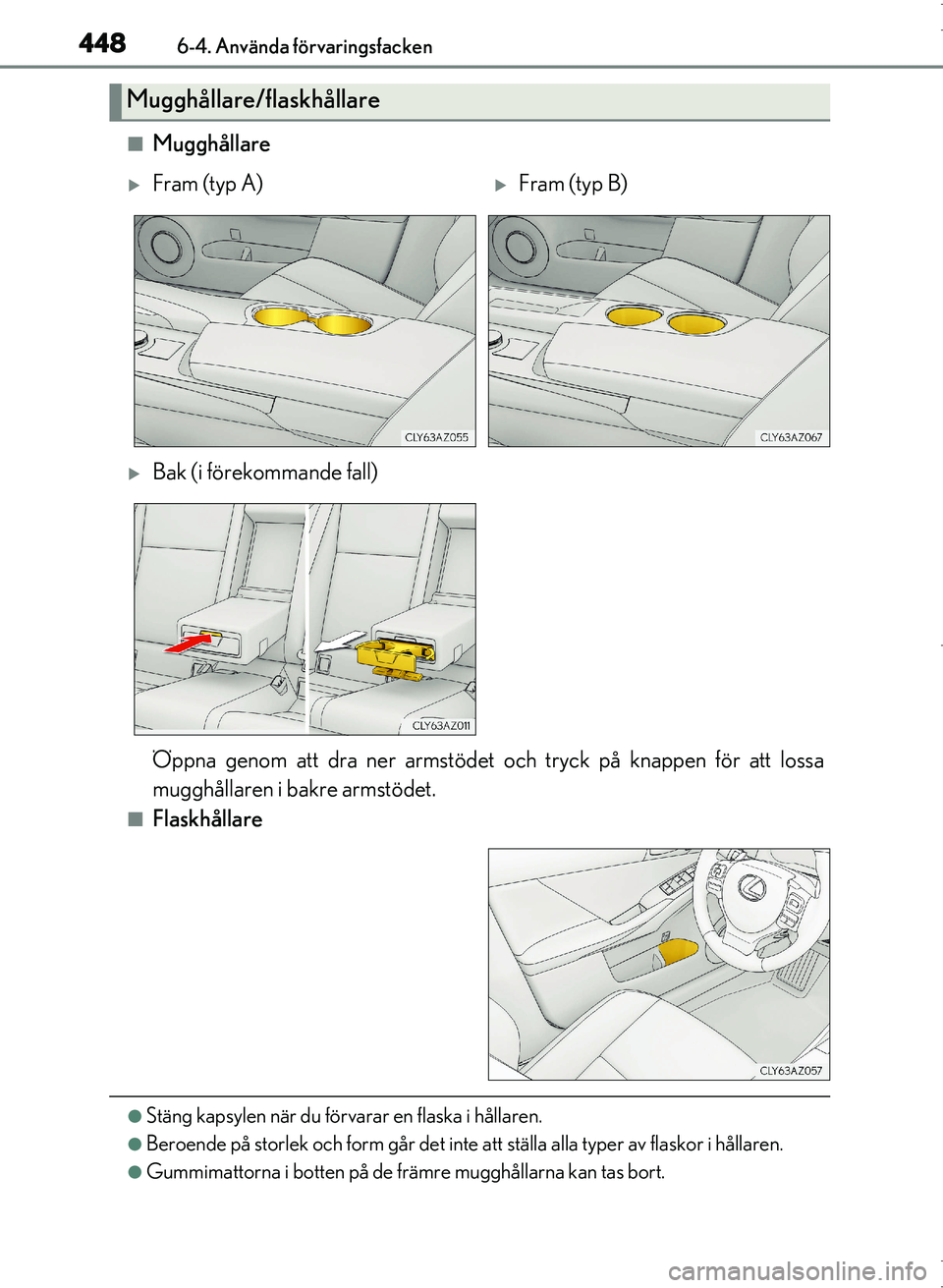 Lexus IS300h 2016 Ägarmanual (in Swedish) 4486-4. Använda förvaringsfacken
OM53D89SE
■Mugghållare
■Flaskhållare
●Stäng kapsylen när du förvarar en flaska i hållaren.
●Beroende på storlek och form går det inte att ställa all Lexus IS300h 2016 Ägarmanual (in Swedish) 4486-4. Använda förvaringsfacken
OM53D89SE
■Mugghållare
■Flaskhållare
●Stäng kapsylen när du förvarar en flaska i hållaren.
●Beroende på storlek och form går det inte att ställa all