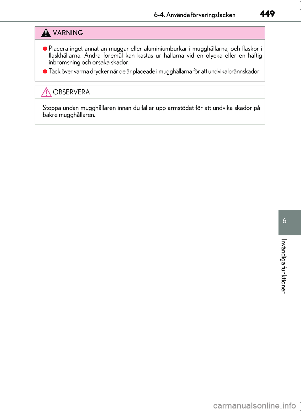 Lexus IS300h 2016 Ägarmanual (in Swedish) 4496-4. Använda förvaringsfacken
6
Invändiga funktioner
OM53D89SE
VARNING
●Placera inget annat än muggar eller aluminiumburkar i mugghållarna, och flaskor i
flaskhållarna. Andra föremål kan Lexus IS300h 2016 Ägarmanual (in Swedish) 4496-4. Använda förvaringsfacken
6
Invändiga funktioner
OM53D89SE
VARNING
●Placera inget annat än muggar eller aluminiumburkar i mugghållarna, och flaskor i
flaskhållarna. Andra föremål kan