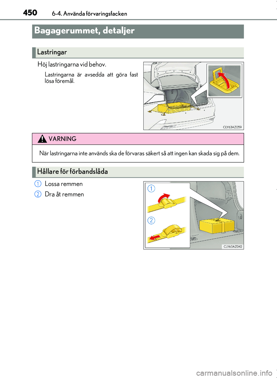 Lexus IS300h 2016 Ägarmanual (in Swedish) 4506-4. Använda förvaringsfacken
OM53D89SE
Höj lastringarna vid behov.
Lastringarna är avsedda att göra fast
lösa föremål.
Lossa remmen
Dra åt remmen
Bagagerummet, detaljer
Lastringar
VARNING Lexus IS300h 2016 Ägarmanual (in Swedish) 4506-4. Använda förvaringsfacken
OM53D89SE
Höj lastringarna vid behov.
Lastringarna är avsedda att göra fast
lösa föremål.
Lossa remmen
Dra åt remmen
Bagagerummet, detaljer
Lastringar
VARNING