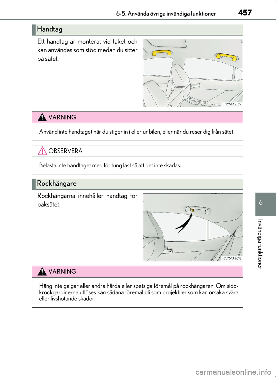 Lexus IS300h 2016 Ägarmanual (in Swedish) 4576-5. Använda övriga invändiga funktioner
6
Invändiga funktioner
OM53D89SE
Ett handtag är monterat vid taket och
kan användas som stöd medan du sitter
på sätet.
Rockhängarna innehåller ha Lexus IS300h 2016 Ägarmanual (in Swedish) 4576-5. Använda övriga invändiga funktioner
6
Invändiga funktioner
OM53D89SE
Ett handtag är monterat vid taket och
kan användas som stöd medan du sitter
på sätet.
Rockhängarna innehåller ha