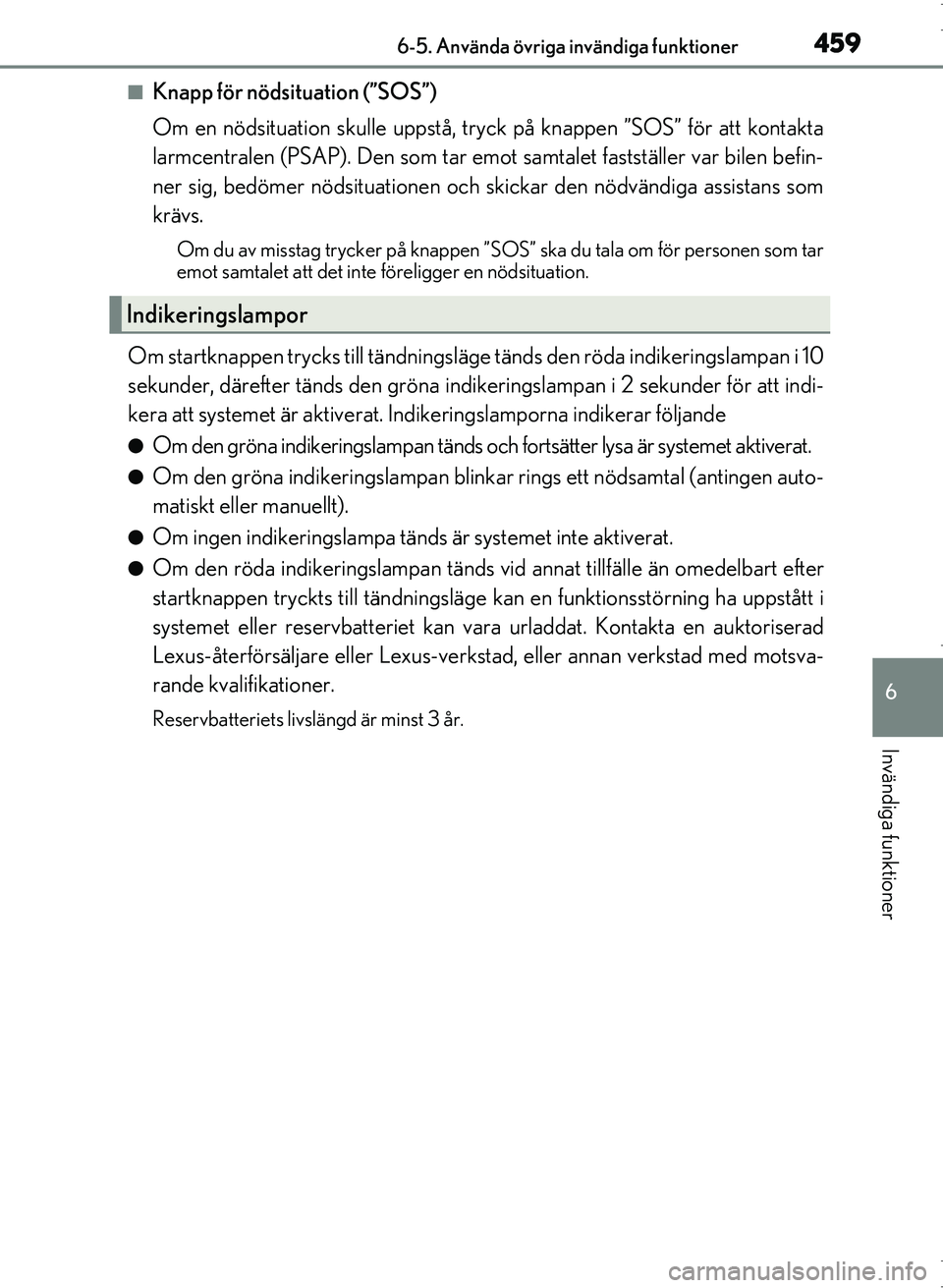 Lexus IS300h 2016 Ägarmanual (in Swedish) 4596-5. Använda övriga invändiga funktioner
6
Invändiga funktioner
OM53D89SE
■Knapp för nödsituation (”SOS”)
Om en nödsituation skulle uppstå, tryck på knappen ”SOS” för att kontak Lexus IS300h 2016 Ägarmanual (in Swedish) 4596-5. Använda övriga invändiga funktioner
6
Invändiga funktioner
OM53D89SE
■Knapp för nödsituation (”SOS”)
Om en nödsituation skulle uppstå, tryck på knappen ”SOS” för att kontak