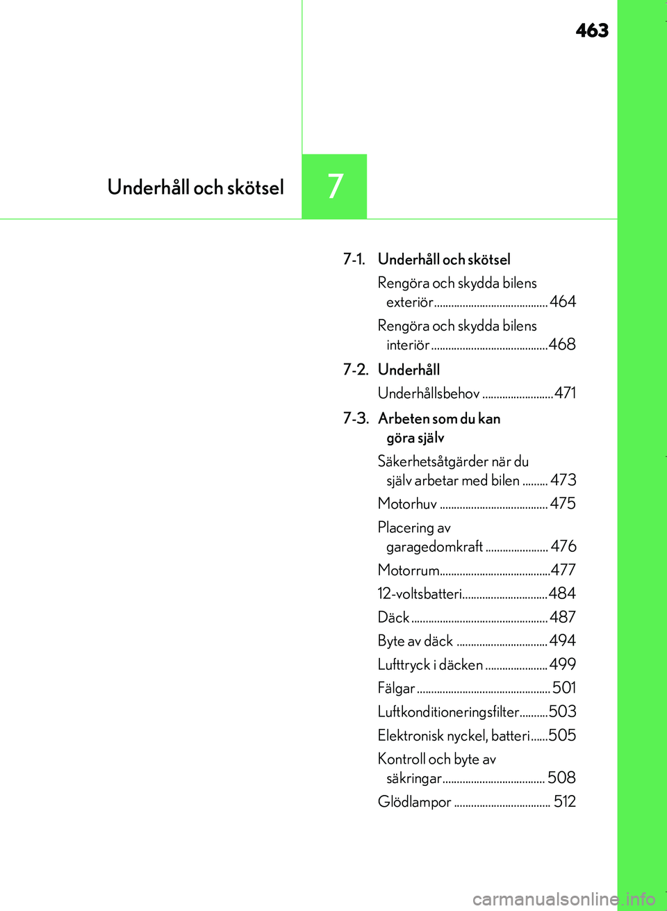Lexus IS300h 2016 Ägarmanual (in Swedish) 463
7Underhåll och skötsel
OM53D89SE
7-1. Underhåll och skötselRengöra och skydda bilens exteriör........................................ 464
Rengöra och skydda bilens interiör ............. Lexus IS300h 2016 Ägarmanual (in Swedish) 463
7Underhåll och skötsel
OM53D89SE
7-1. Underhåll och skötselRengöra och skydda bilens exteriör........................................ 464
Rengöra och skydda bilens interiör .............