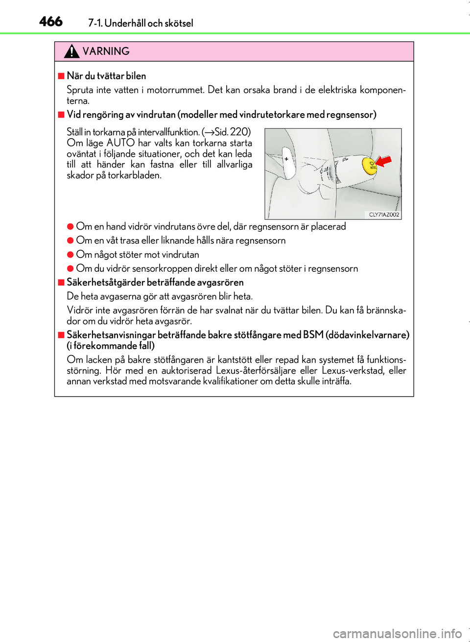 Lexus IS300h 2016 Ägarmanual (in Swedish) 4667-1. Underhåll och skötsel
OM53D89SE
VARNING
■När du tvättar bilen
Spruta inte vatten i motorrummet. Det kan orsaka brand i de elektriska komponen-
terna.
■Vid rengöring av vindrutan (mode Lexus IS300h 2016 Ägarmanual (in Swedish) 4667-1. Underhåll och skötsel
OM53D89SE
VARNING
■När du tvättar bilen
Spruta inte vatten i motorrummet. Det kan orsaka brand i de elektriska komponen-
terna.
■Vid rengöring av vindrutan (mode