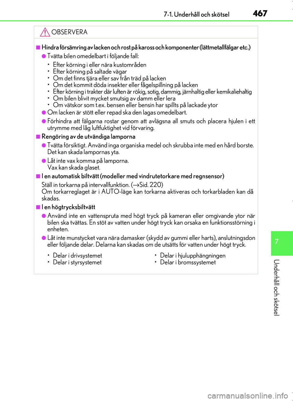 Lexus IS300h 2016 Ägarmanual (in Swedish) 4677-1. Underhåll och skötsel
7
Underhåll och skötsel
OM53D89SE
OBSERVERA
■Hindra försämring av lacken och rost på kaross och komponenter (lättmetallfälgar etc.)
●Tvätta bilen omedelbart Lexus IS300h 2016 Ägarmanual (in Swedish) 4677-1. Underhåll och skötsel
7
Underhåll och skötsel
OM53D89SE
OBSERVERA
■Hindra försämring av lacken och rost på kaross och komponenter (lättmetallfälgar etc.)
●Tvätta bilen omedelbart